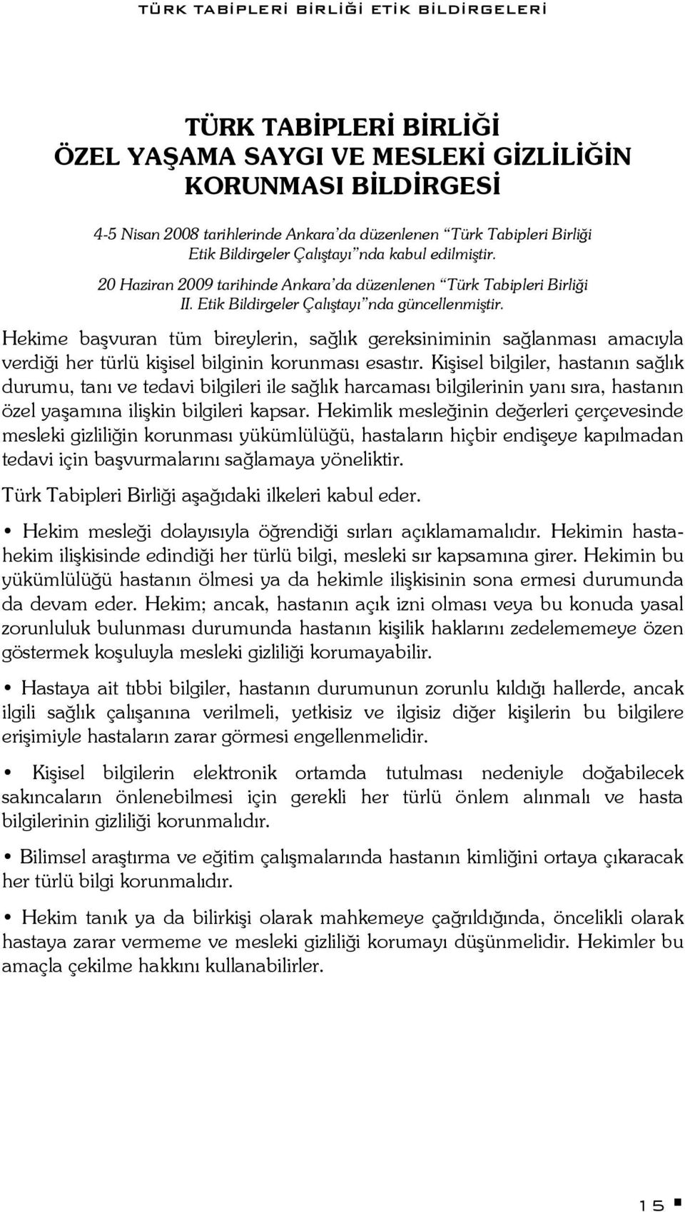 Hekime başvuran tüm bireylerin, sağlık gereksiniminin sağlanması amacıyla verdiği her türlü kişisel bilginin korunması esastır.