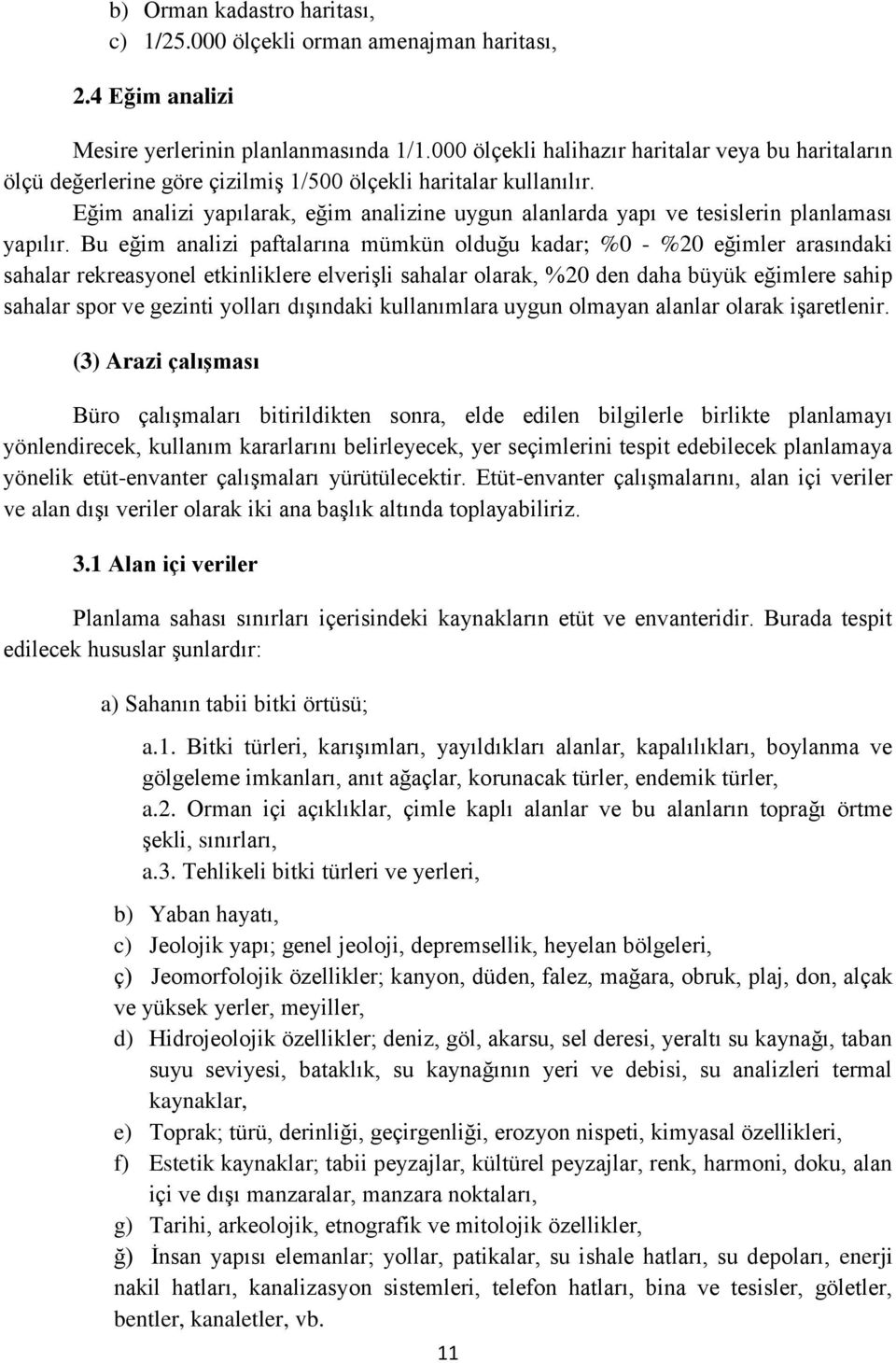 Eğim analizi yapılarak, eğim analizine uygun alanlarda yapı ve tesislerin planlaması yapılır.