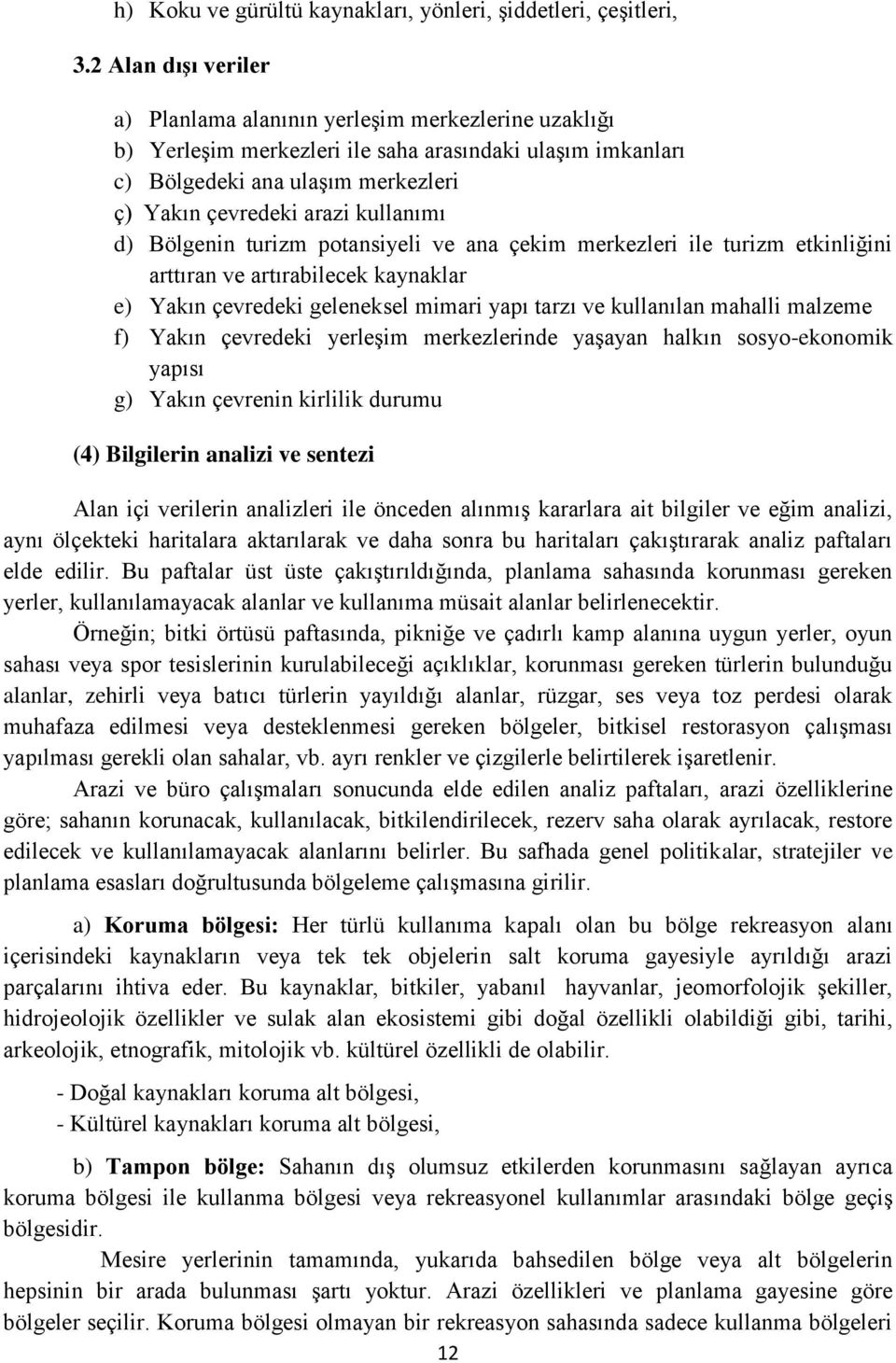 kullanımı d) Bölgenin turizm potansiyeli ve ana çekim merkezleri ile turizm etkinliğini arttıran ve artırabilecek kaynaklar e) Yakın çevredeki geleneksel mimari yapı tarzı ve kullanılan mahalli