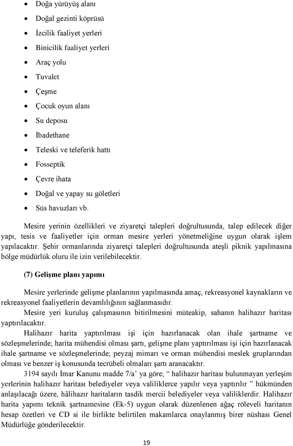 Mesire yerinin özellikleri ve ziyaretçi talepleri doğrultusunda, talep edilecek diğer yapı, tesis ve faaliyetler için orman mesire yerleri yönetmeliğine uygun olarak iģlem yapılacaktır.