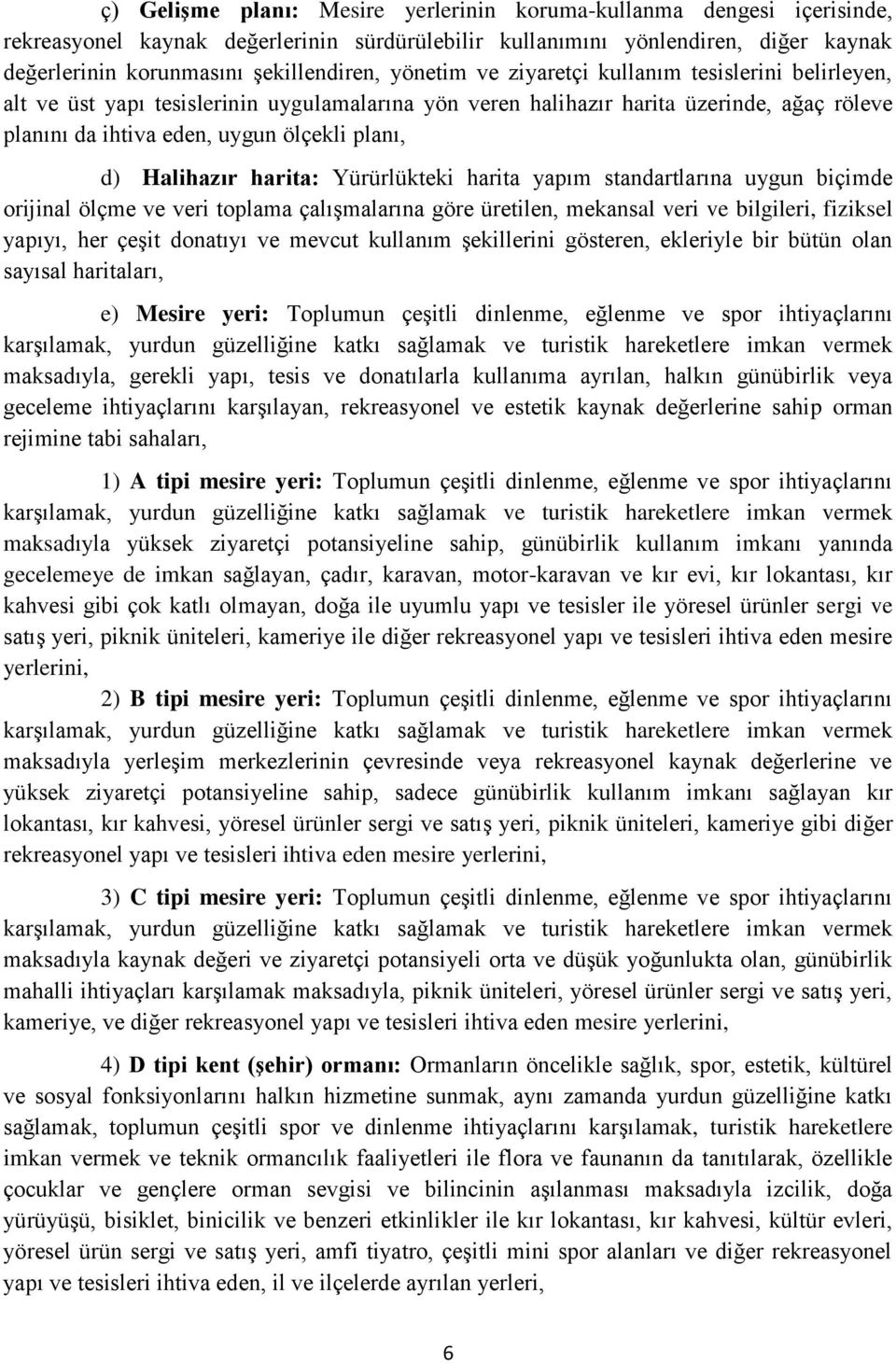 Halihazır harita: Yürürlükteki harita yapım standartlarına uygun biçimde orijinal ölçme ve veri toplama çalıģmalarına göre üretilen, mekansal veri ve bilgileri, fiziksel yapıyı, her çeģit donatıyı ve