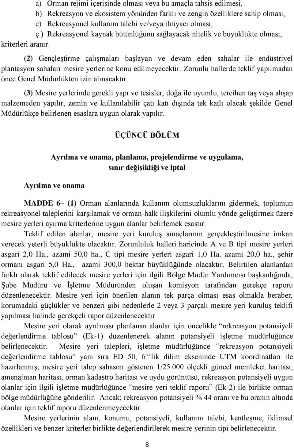 (2) GençleĢtirme çalıģmaları baģlayan ve devam eden sahalar ile endüstriyel plantasyon sahaları mesire yerlerine konu edilmeyecektir.