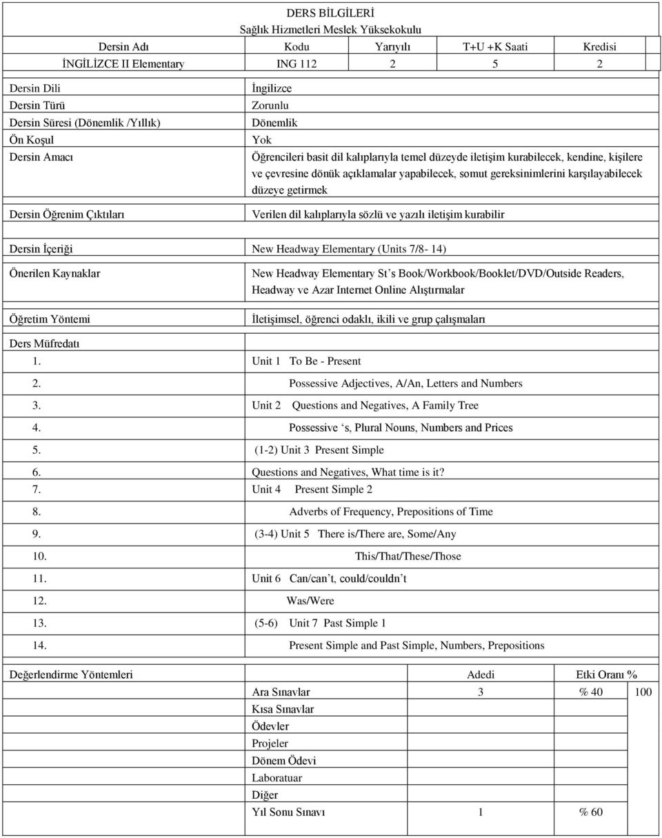 yapabilecek, somut gereksinimlerini karşılayabilecek düzeye getirmek Verilen dil kalıplarıyla sözlü ve yazılı iletişim kurabilir Dersin İçeriği New Headway Elementary (Units 7/8-14) Önerilen
