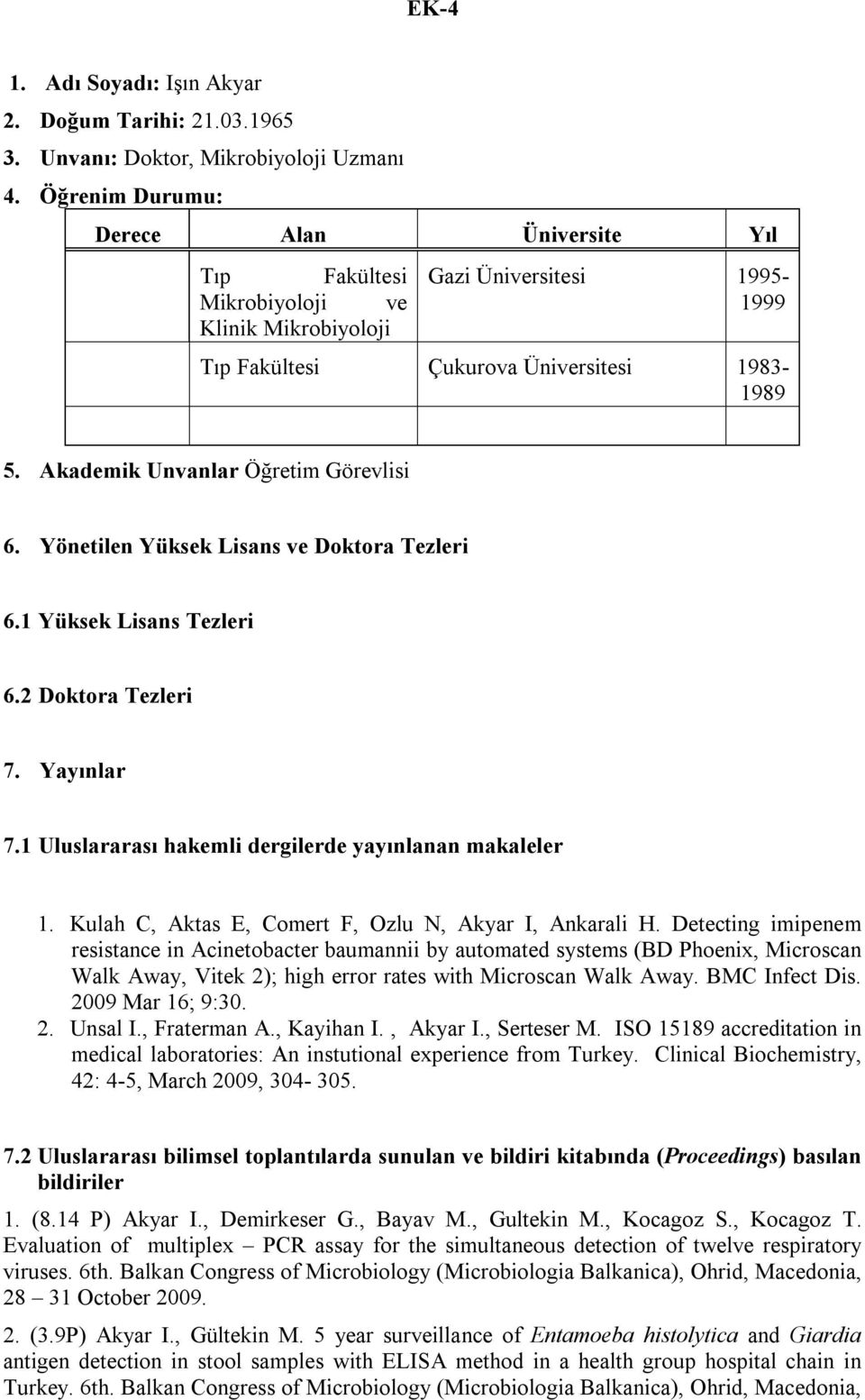 Akademik Unvanlar Öğretim Görevlisi 6. Yönetilen Yüksek Lisans ve Doktora Tezleri 6.1 Yüksek Lisans Tezleri 6.2 Doktora Tezleri 7. Yayınlar 7.1 Uluslararası hakemli dergilerde yayınlanan makaleler 1.