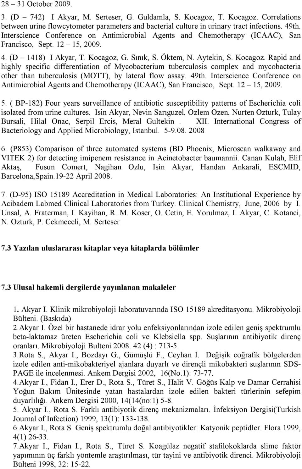 G. Sınık, S. Öktem, N. Aytekin, S. Kocagoz. Rapid and highly specific differentiation of Mycobacterium tuberculosis complex and mycobacteria other than tuberculosis (MOTT), by lateral flow assay.