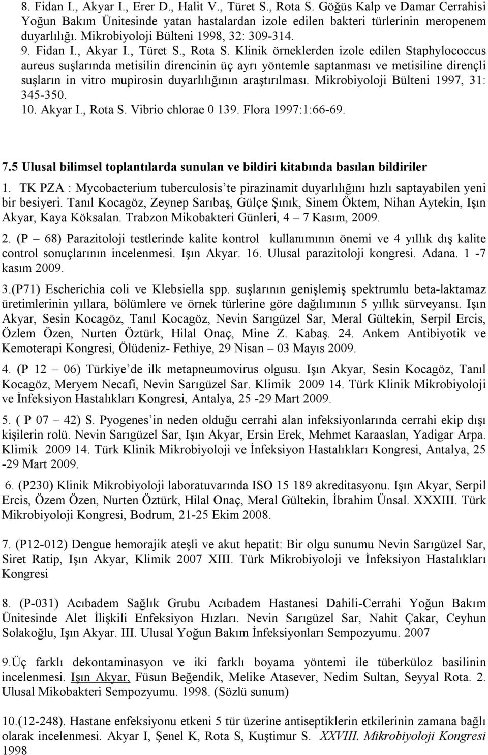 Klinik örneklerden izole edilen Staphylococcus aureus suşlarında metisilin direncinin üç ayrı yöntemle saptanması ve metisiline dirençli suşların in vitro mupirosin duyarlılığının araştırılması.