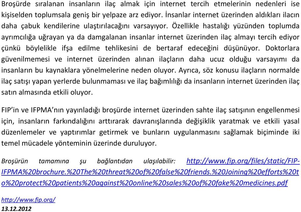 Özellikle hastalığı yüzünden toplumda ayrımcılığa uğrayan ya da damgalanan insanlar internet üzerinden ilaç almayı tercih ediyor çünkü böylelikle ifşa edilme tehlikesini de bertaraf edeceğini