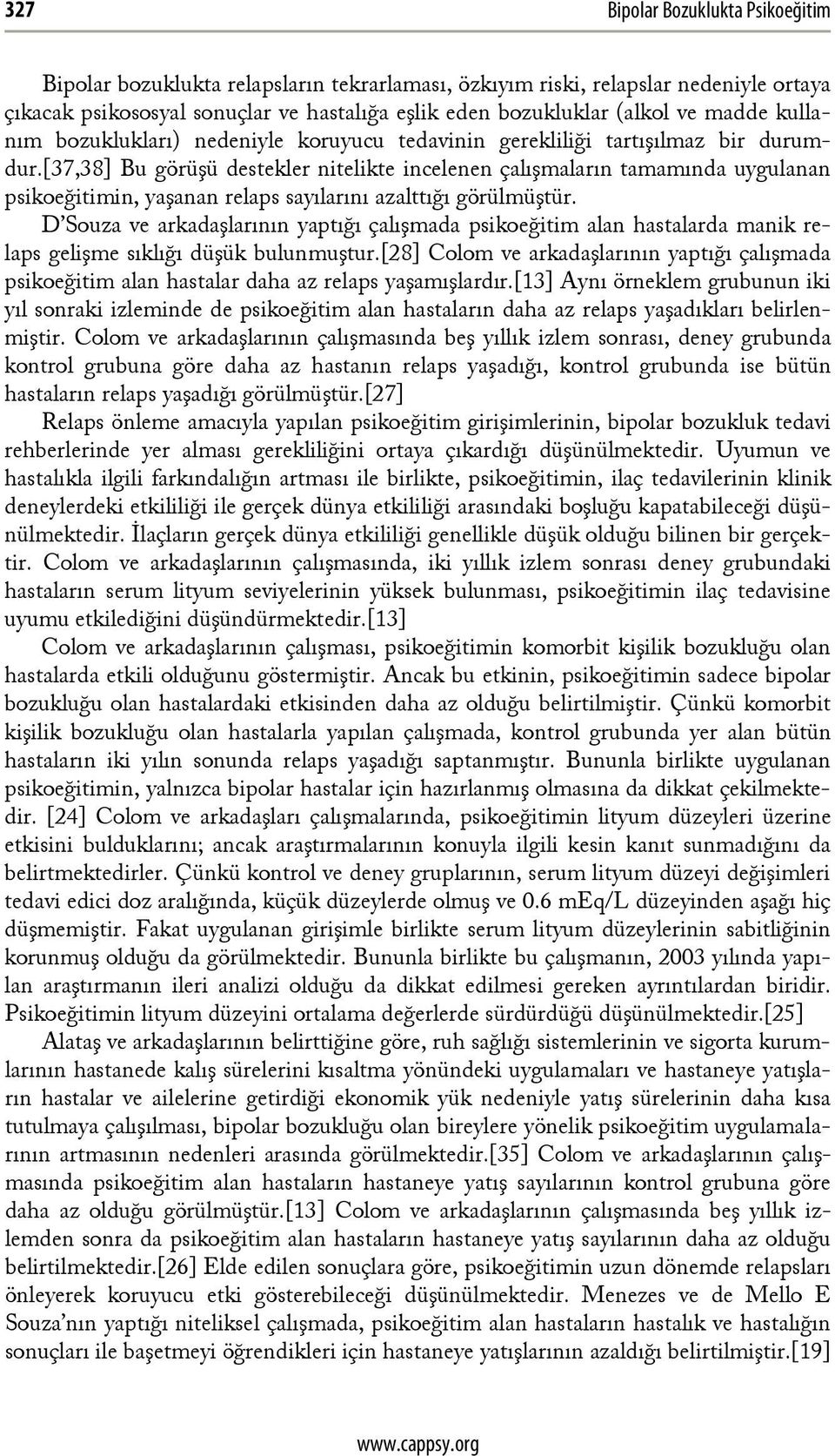 [37,38] Bu görüşü destekler nitelikte incelenen çalışmaların tamamında uygulanan psikoeğitimin, yaşanan relaps sayılarını azalttığı görülmüştür.