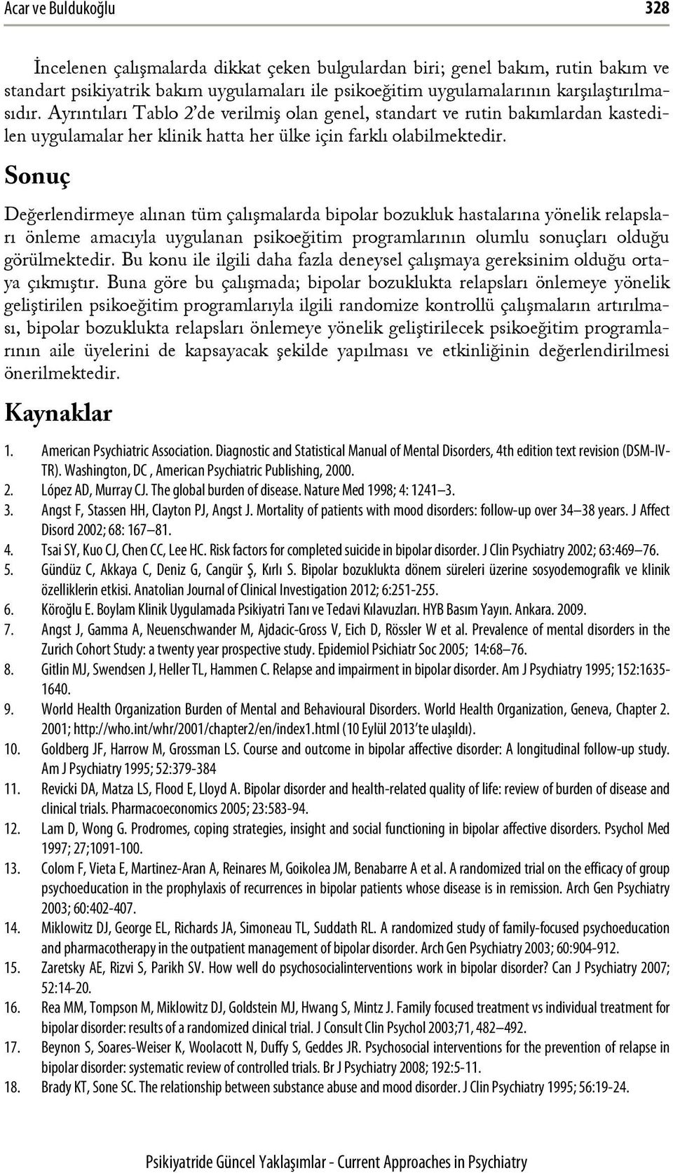 Sonuç Değerlendirmeye alınan tüm çalışmalarda bipolar bozukluk hastalarına yönelik relapsları önleme amacıyla uygulanan psikoeğitim programlarının olumlu sonuçları olduğu görülmektedir.