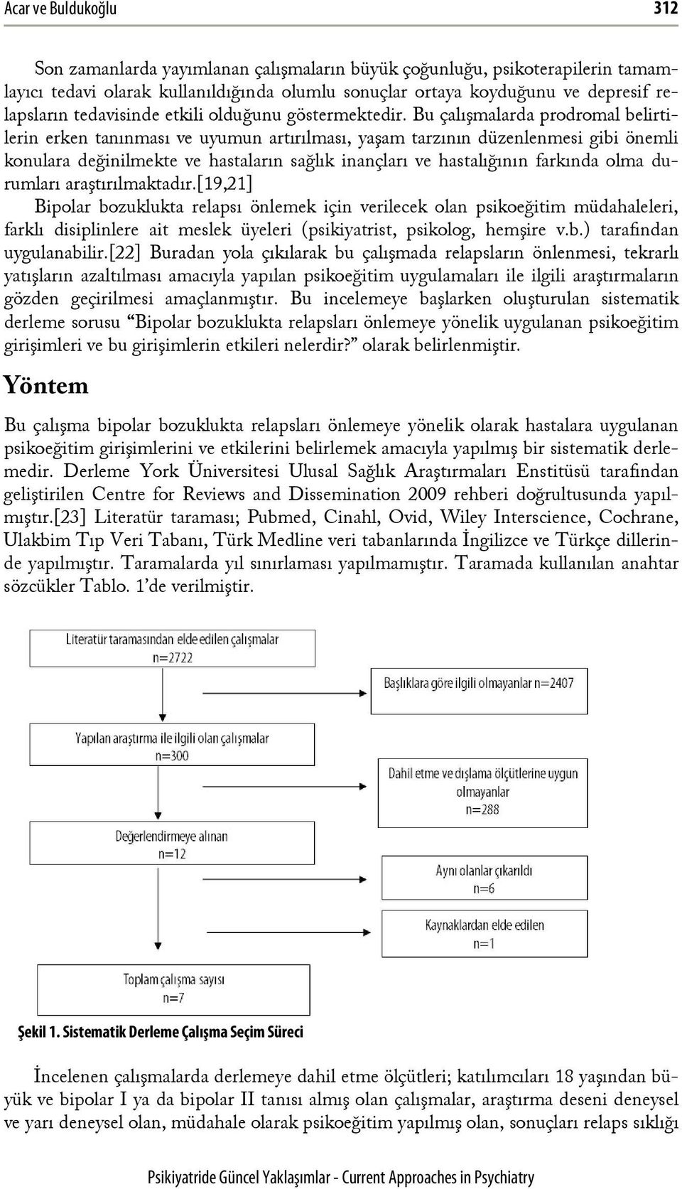 Bu çalışmalarda prodromal belirtilerin erken tanınması ve uyumun artırılması, yaşam tarzının düzenlenmesi gibi önemli konulara değinilmekte ve hastaların sağlık inançları ve hastalığının farkında