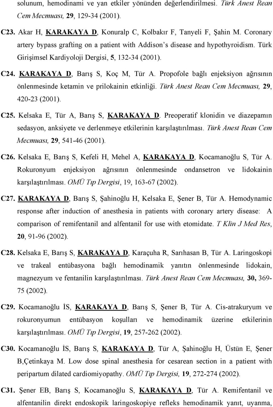 Propofole bağlı enjeksiyon ağrısının önlenmesinde ketamin ve prilokainin etkinliği. Türk Anest Rean Cem Mecmuası, 29, 420-23 (2001). C25. Kelsaka E, Tür A, Barış S, KARAKAYA D.