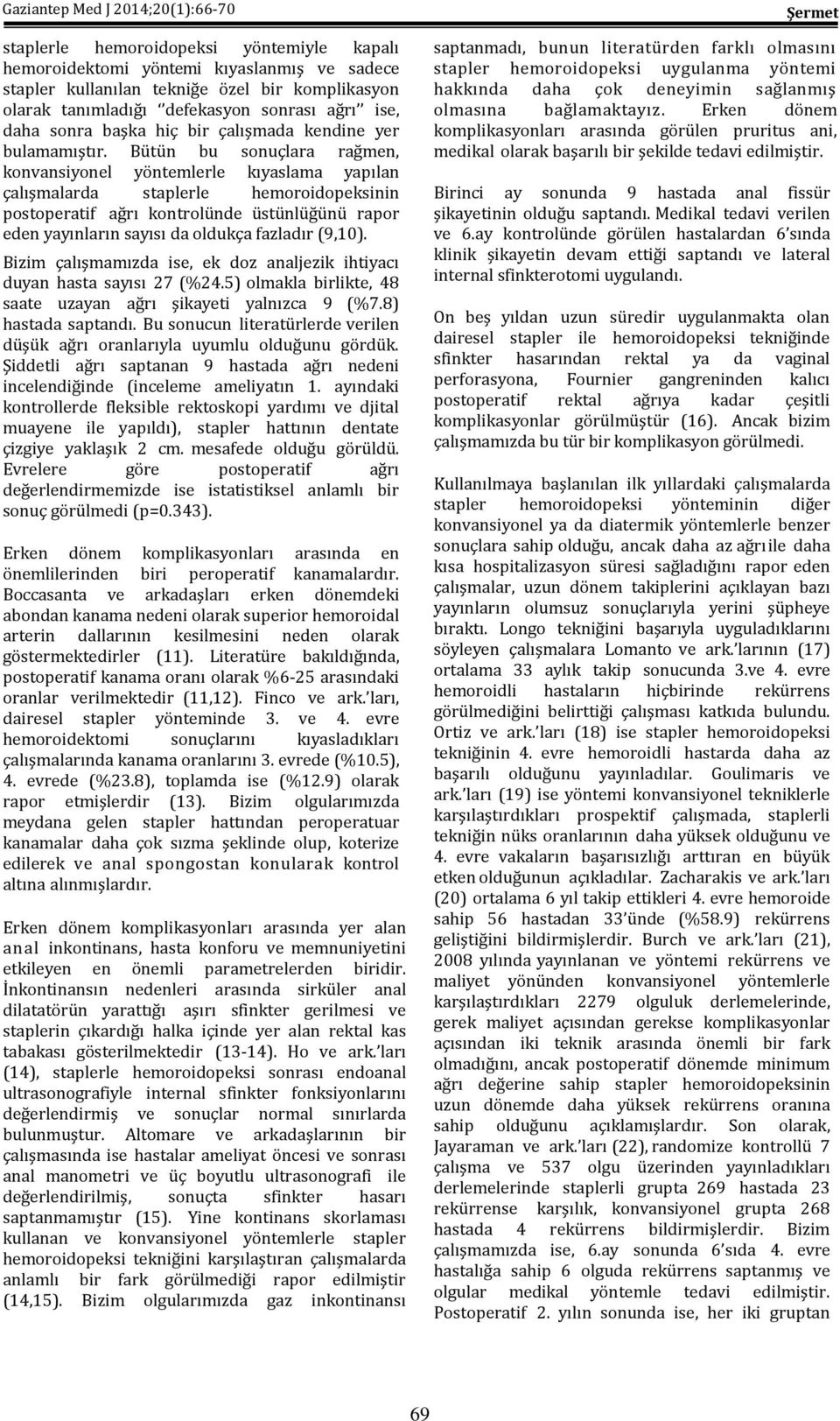 Bütün bu sonuçlara rağmen, konvansiyonel yöntemlerle kıyaslama yapılan çalışmalarda staplerle hemoroidopeksinin postoperatif ağrı kontrolünde üstünlüğünü rapor eden yayınların sayısı da oldukça