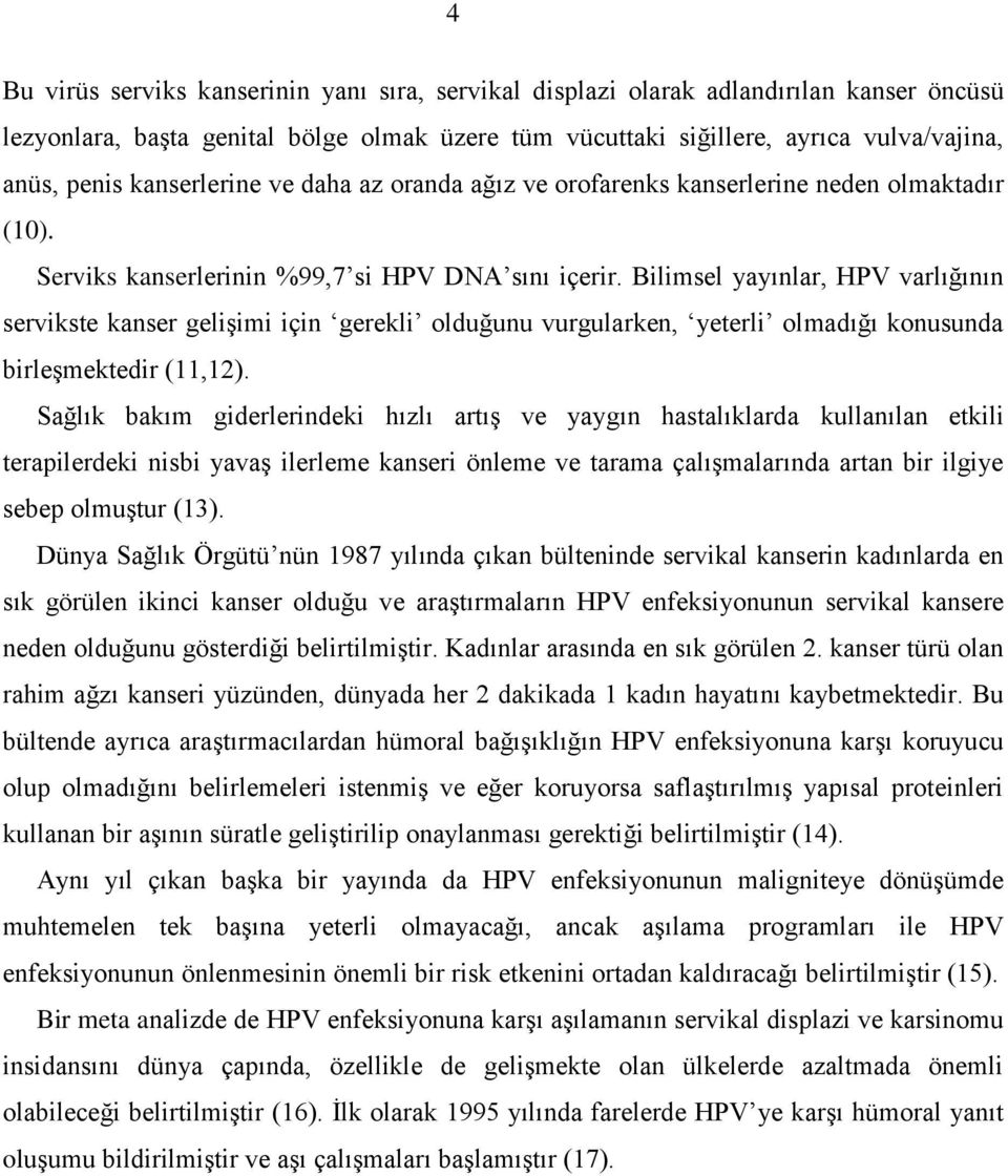 Bilimsel yayınlar, HPV varlığının servikste kanser gelişimi için gerekli olduğunu vurgularken, yeterli olmadığı konusunda birleşmektedir (11,12).