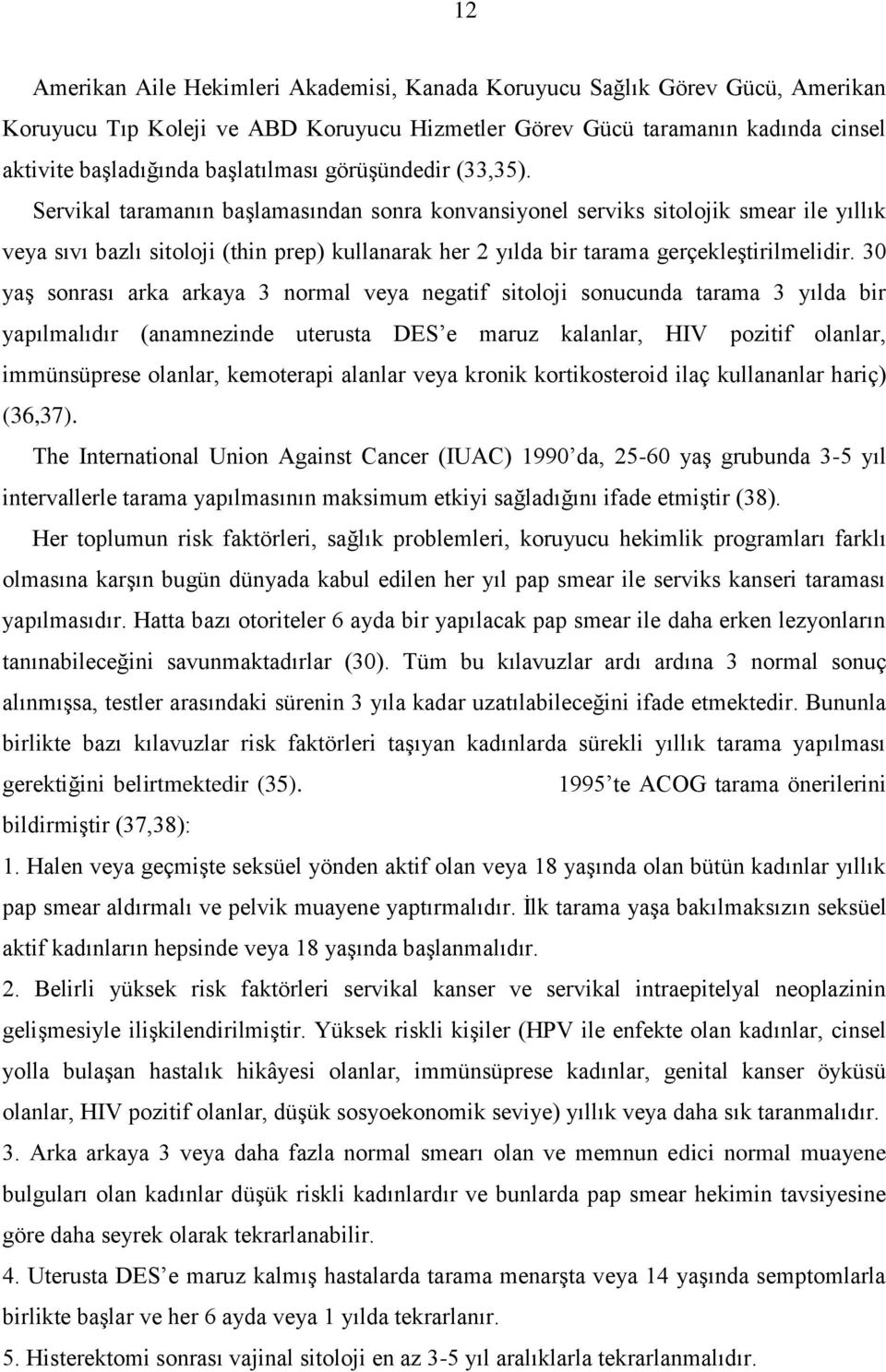 Servikal taramanın başlamasından sonra konvansiyonel serviks sitolojik smear ile yıllık veya sıvı bazlı sitoloji (thin prep) kullanarak her 2 yılda bir tarama gerçekleştirilmelidir.