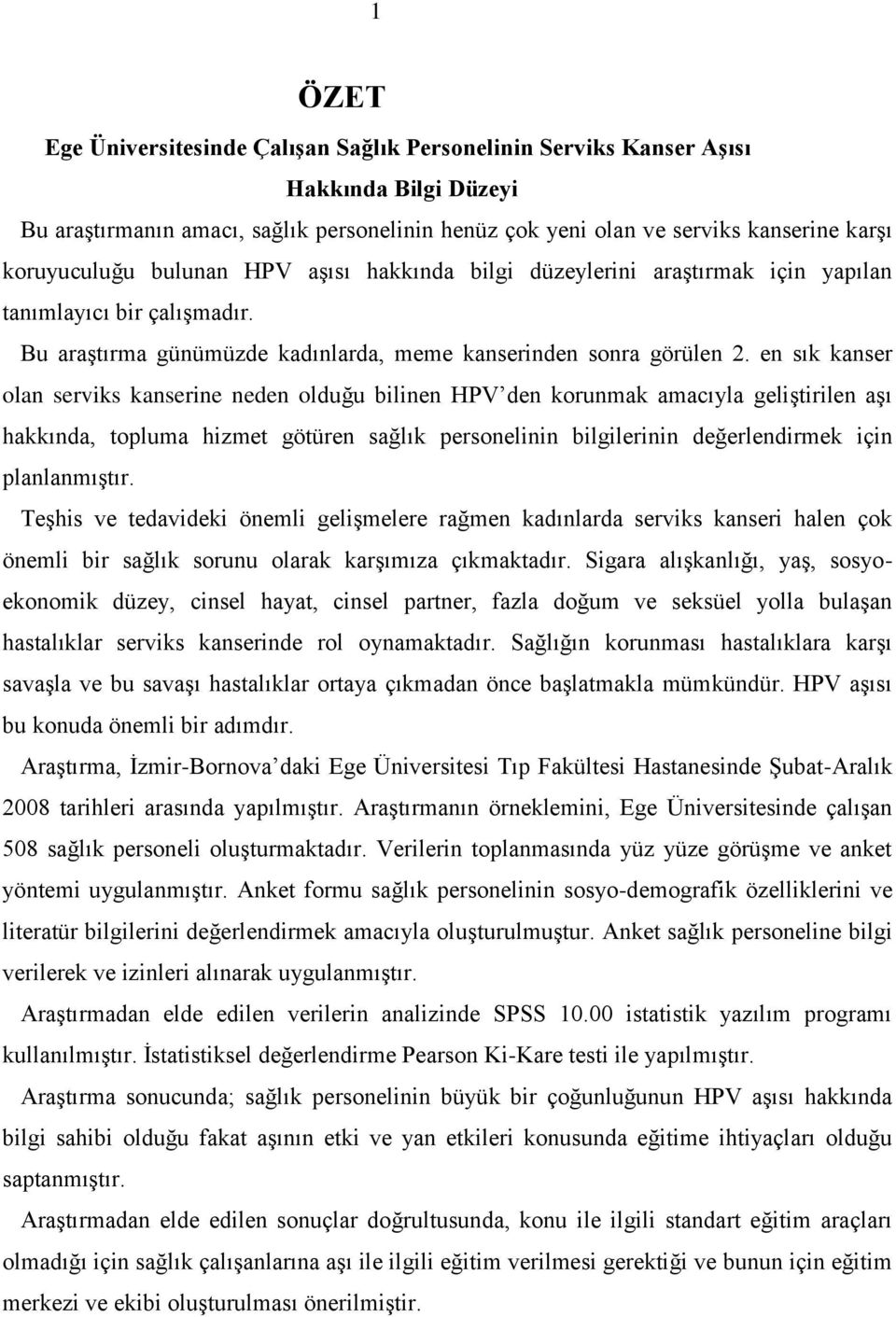 en sık kanser olan serviks kanserine neden olduğu bilinen HPV den korunmak amacıyla geliştirilen aşı hakkında, topluma hizmet götüren sağlık personelinin bilgilerinin değerlendirmek için