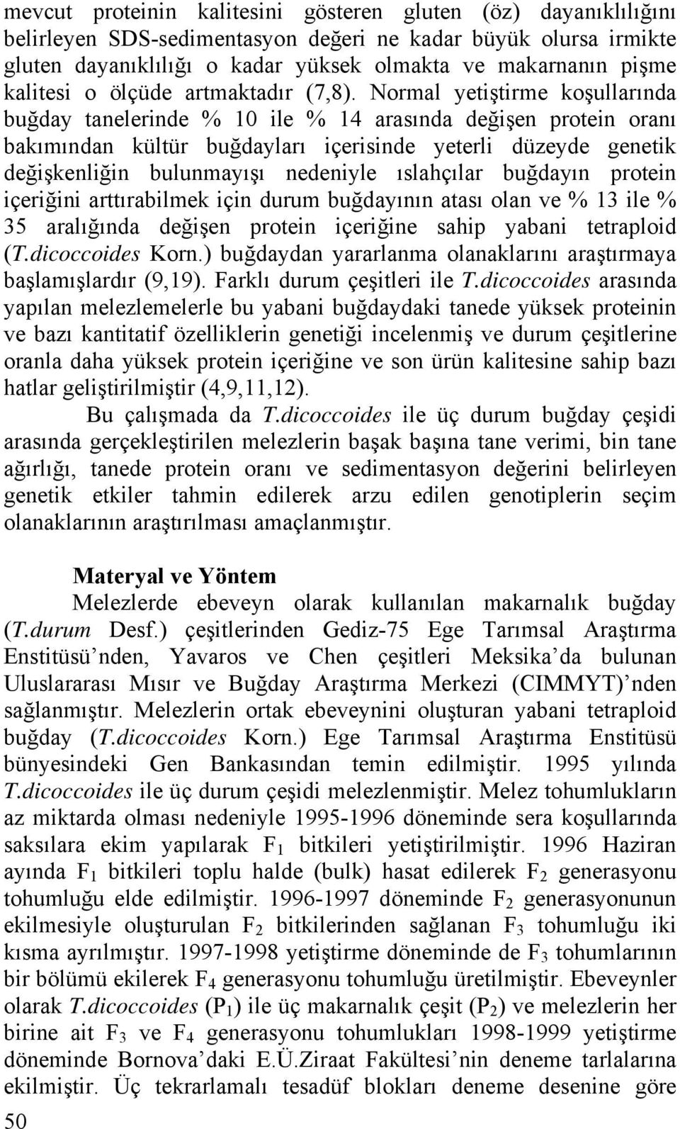 Normal yetiştirme koşullarında buğday tanelerinde % 10 ile % 14 arasında değişen protein oranı bakımından kültür buğdayları içerisinde yeterli düzeyde genetik değişkenliğin bulunmayışı nedeniyle