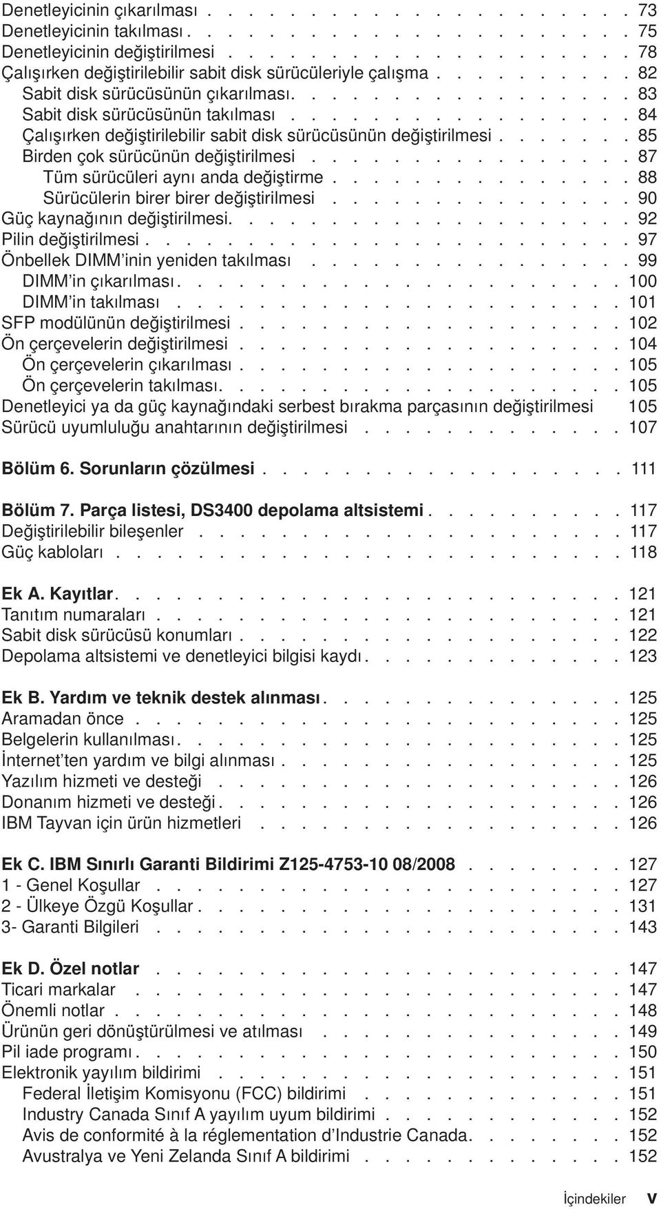 ...... 85 Birden çok sürücünün değiştirilmesi................ 87 Tüm sürücüleri aynı anda değiştirme............... 88 Sürücülerin birer birer değiştirilmesi............... 90 Güç kaynağının değiştirilmesi.