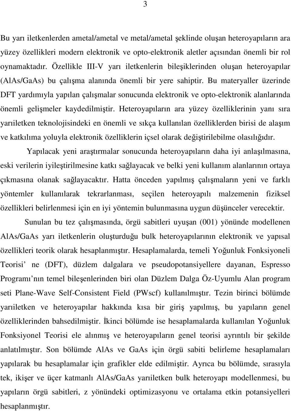 Bu materyaller üzernde DFT yardımıyla yapılan çalışmalar sonucunda elektronk ve opto-elektronk alanlarında öneml gelşmeler kaydedlmştr.