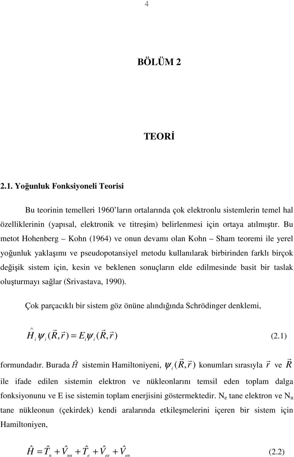 sonuçların elde edlmesnde bast br taslak oluşturmayı sağlar (Srvastava, 1990). Çok parçacıklı br sstem göz önüne alındığında Schrödnger denklem, r r r r H ψ ( R, ) = Eψ ( R, ) (.1) r r formundadır.