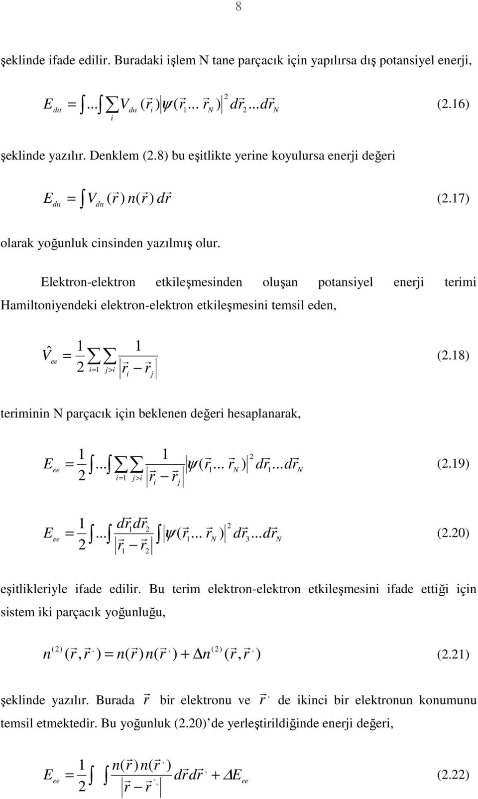 Elektron-elektron etkleşmesnden oluşan potansyel enerj term Hamltonyendek elektron-elektron etkleşmesn temsl eden, Vˆ ee = 1 = 1 j> r 1 r r (.