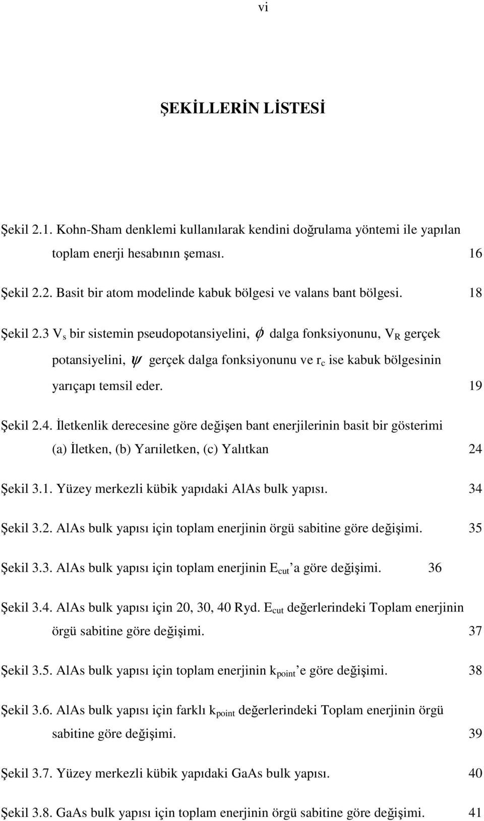 Đletkenlk derecesne göre değşen bant enerjlernn bast br gösterm (a) Đletken, (b) Yarıletken, (c) Yalıtkan 4 Şekl 3.1. Yüzey merkezl kübk yapıdak AlAs bulk yapısı. 34 Şekl 3.