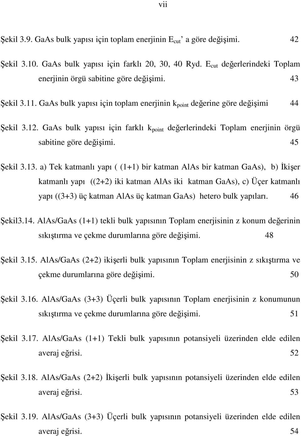 a) Tek katmanlı yapı ( (1+1) br katman AlAs br katman GaAs), b) Đkşer katmanlı yapı ((+) k katman AlAs k katman GaAs), c) Üçer katmanlı yapı ((3+3) üç katman AlAs üç katman GaAs) hetero bulk yapıları.