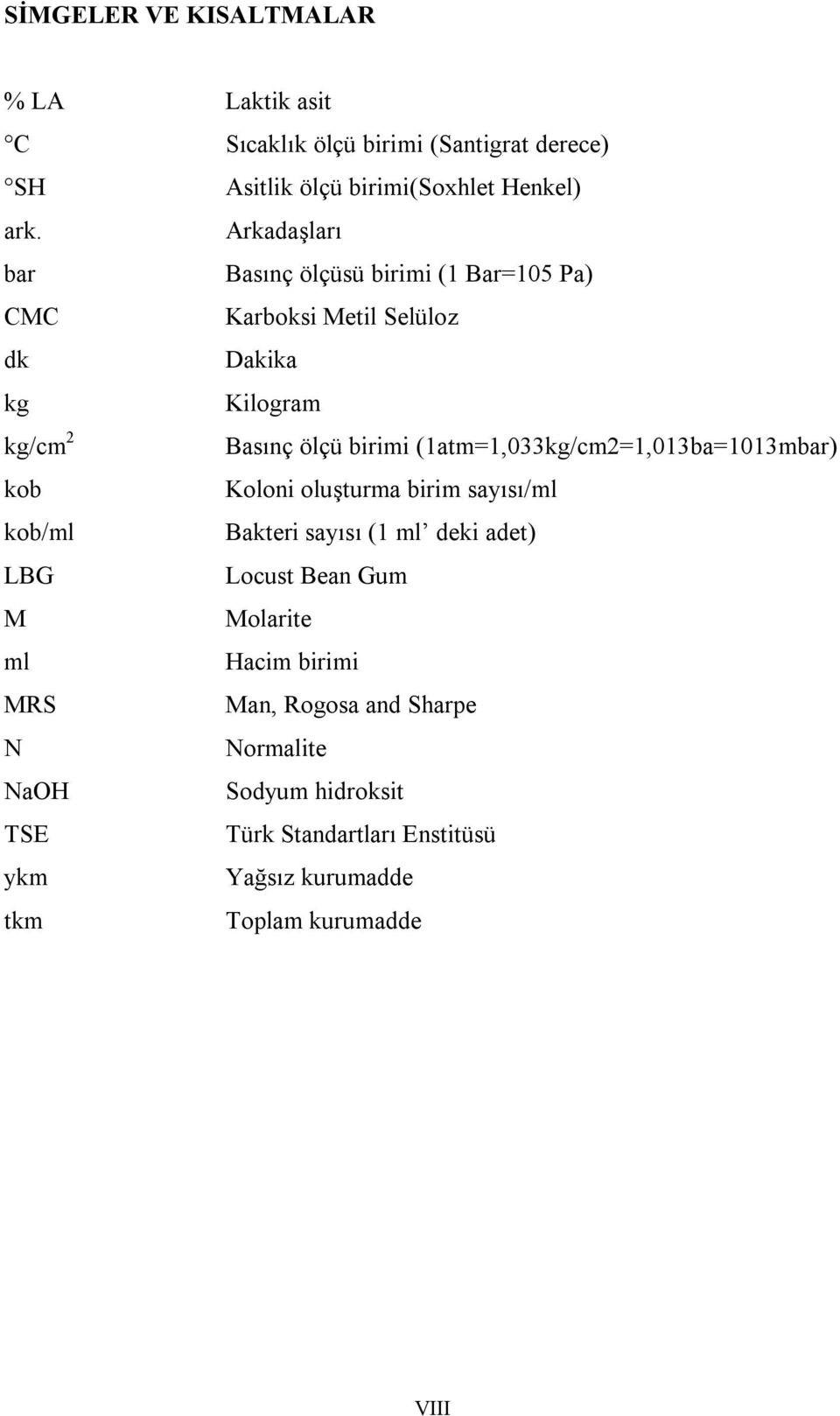 (1atm=1,033kg/cm2=1,013ba=1013mbar) kob Koloni oluşturma birim sayısı/ml kob/ml Bakteri sayısı (1 ml deki adet) LBG Locust Bean Gum M