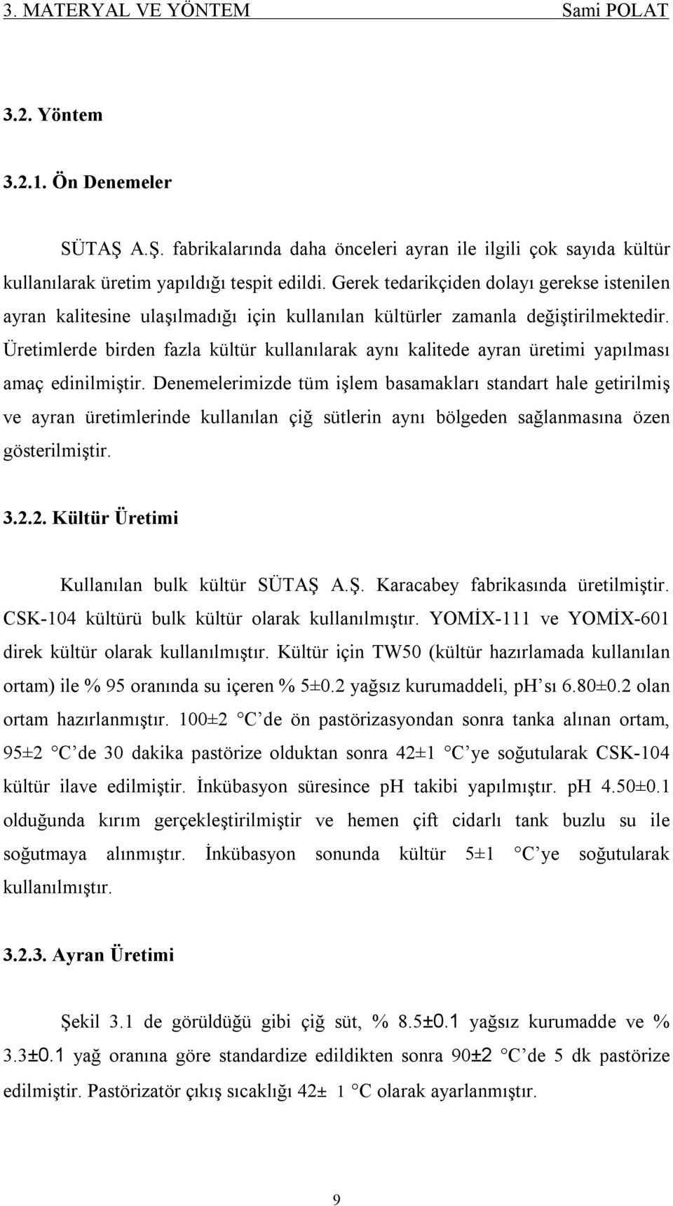 Üretimlerde birden fazla kültür kullanılarak aynı kalitede ayran üretimi yapılması amaç edinilmiştir.