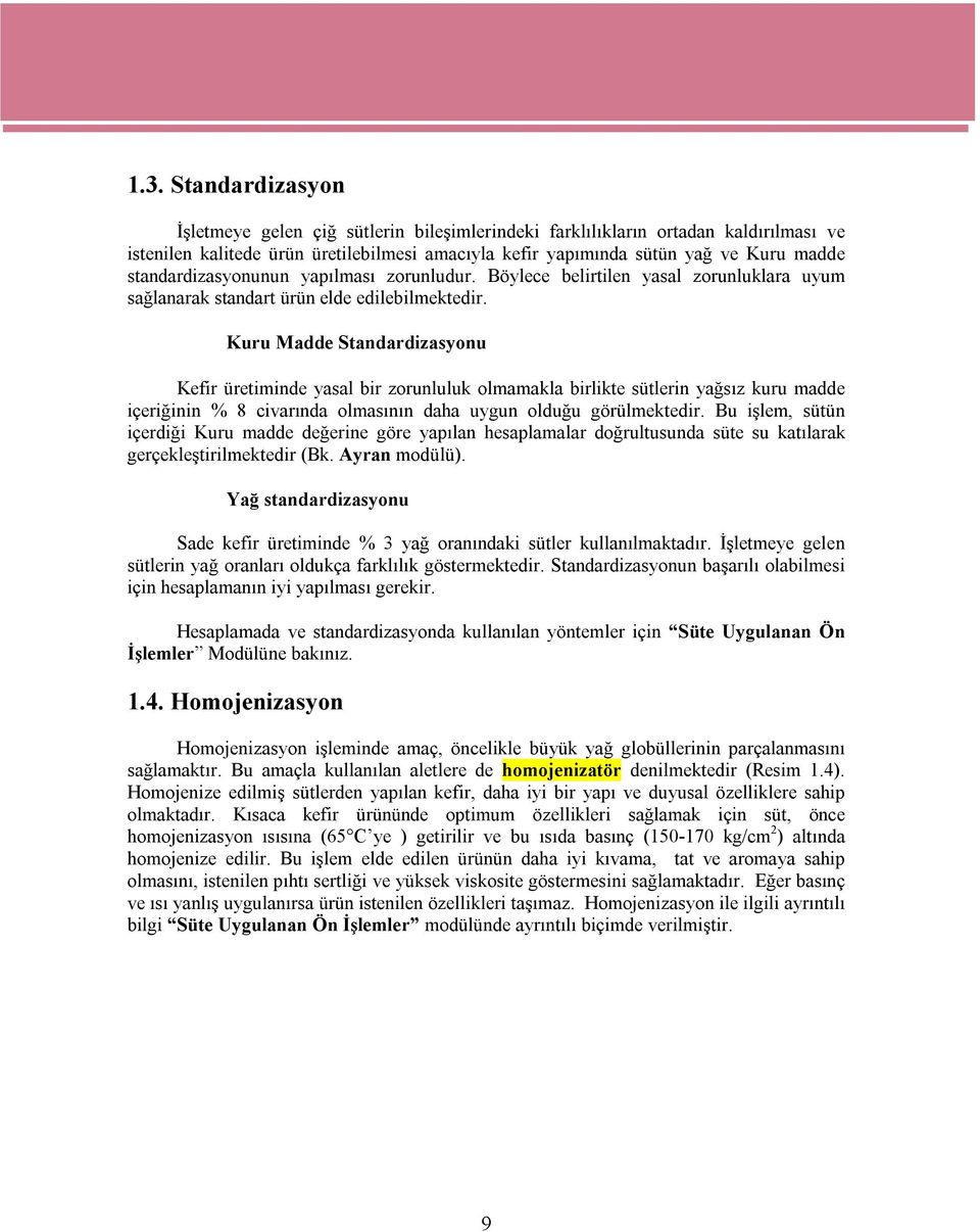 Kuru Madde Standardizasyonu Kefir üretiminde yasal bir zorunluluk olmamakla birlikte sütlerin yağsız kuru madde içeriğinin % 8 civarında olmasının daha uygun olduğu görülmektedir.