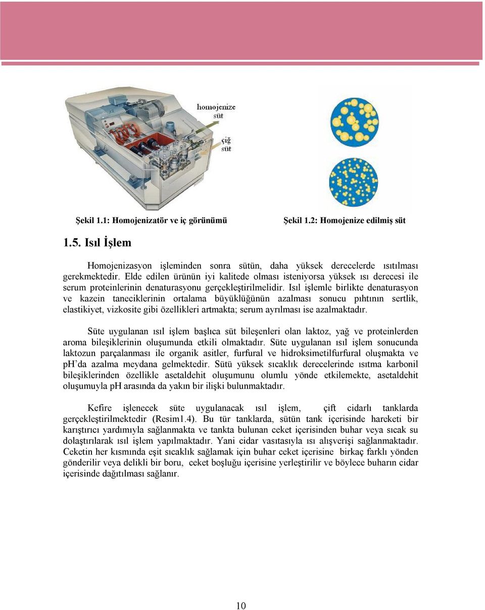 Isıl işlemle birlikte denaturasyon ve kazein taneciklerinin ortalama büyüklüğünün azalması sonucu pıhtının sertlik, elastikiyet, vizkosite gibi özellikleri artmakta; serum ayrılması ise azalmaktadır.