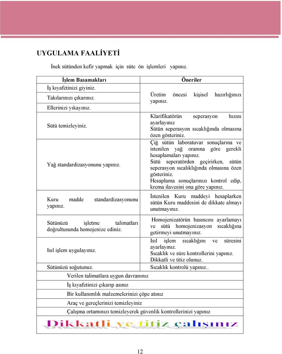 Klarifikatörün seperasyon hızını ayarlayınız Sütün seperasyon sıcaklığında olmasına özen gösteriniz. Çiğ sütün laboratuvar sonuçlarına ve istenilen yağ oranına göre gerekli hesaplamaları yapınız.