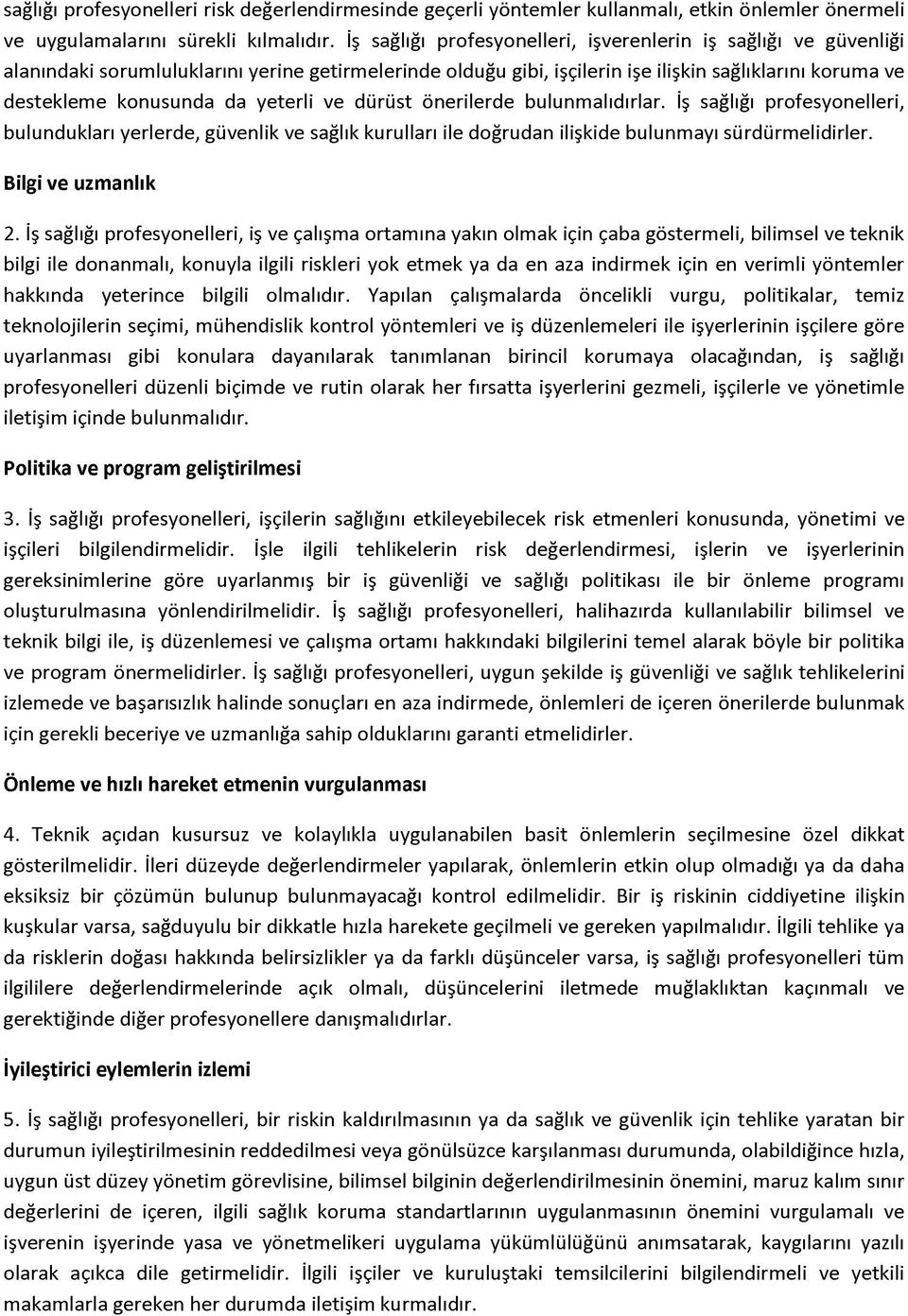 yeterli ve dürüst önerilerde bulunmalıdırlar. İş sağlığı profesyonelleri, bulundukları yerlerde, güvenlik ve sağlık kurulları ile doğrudan ilişkide bulunmayı sürdürmelidirler. Bilgi ve uzmanlık 2.