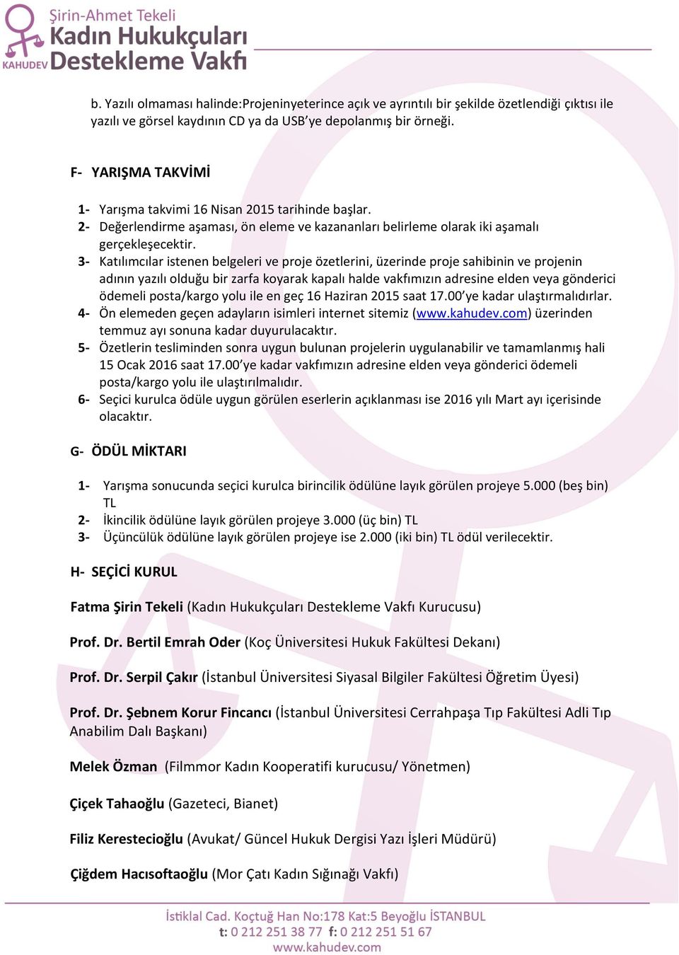 3- Katılımcılar istenen belgeleri ve proje özetlerini, üzerinde proje sahibinin ve projenin adının yazılı olduğu bir zarfa koyarak kapalı halde vakfımızın adresine elden veya gönderici ödemeli