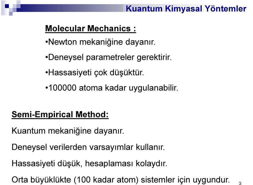 100000 atoma kadar uygulanabilir. Semi-Empirical Method: Kuantum mekaniğine dayanır.