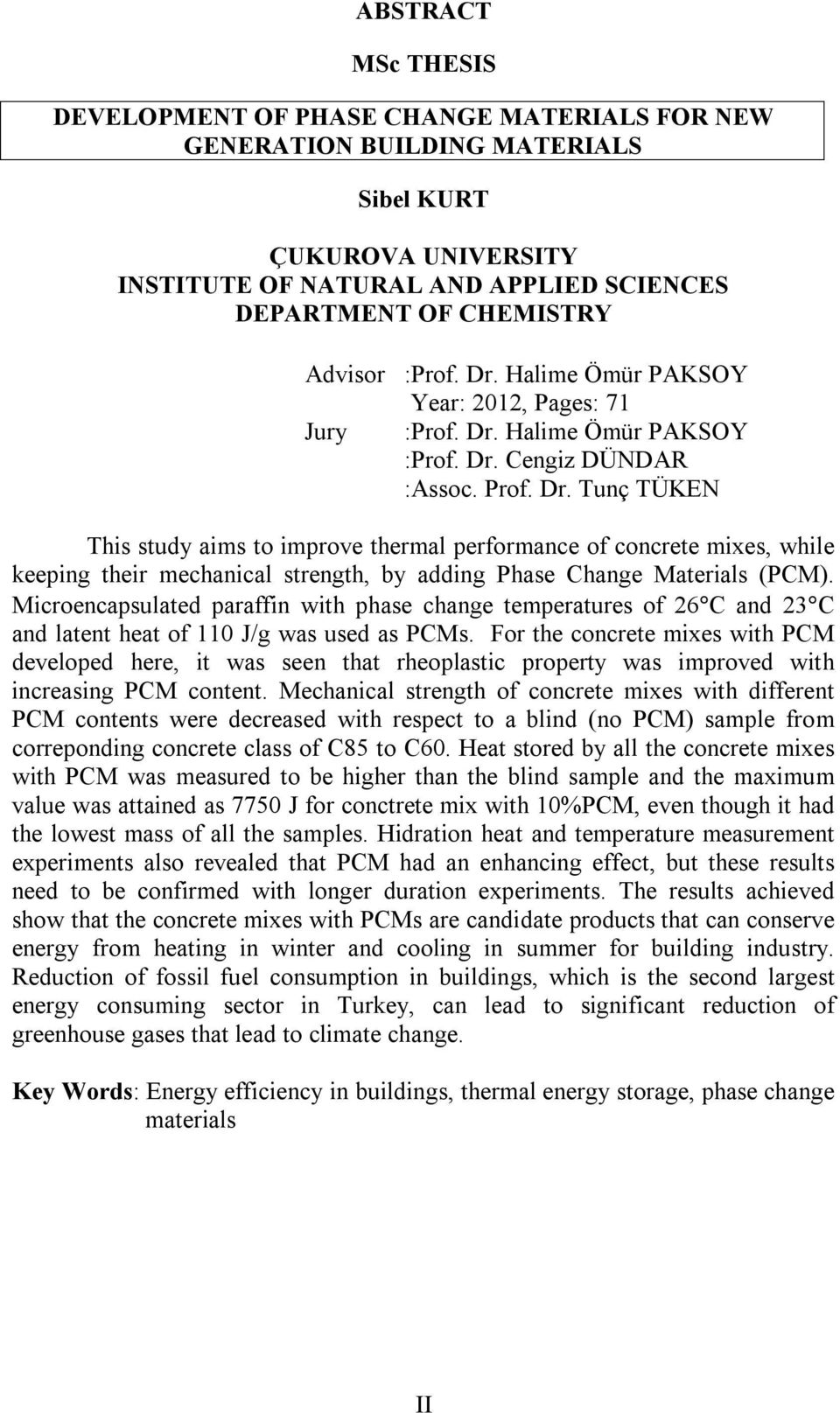 Halime Ömür PAKSOY :Prof. Dr. Cengiz DÜNDAR :Assoc. Prof. Dr. Tunç TÜKEN This study aims to improve thermal performance of concrete mixes, while keeping their mechanical strength, by adding Phase Change Materials (PCM).