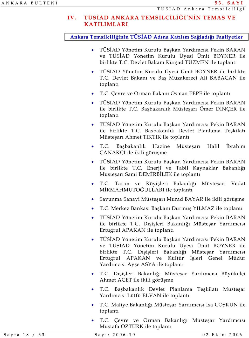 C. Ba bakanlık Müste arı Ömer D NÇER ile toplantı TÜS AD Yönetim Kurulu Ba kan Yardımcısı Pekin BARAN ile birlikte T.C. Ba bakanlık Devlet Planlama Te kilatı Müste arı Ahmet TIKTIK ile toplantı T.C. Ba bakanlık Hazine Müste arı Halil brahim ÇANAKÇI ile ikili görü me TÜS AD Yönetim Kurulu Ba kan Yardımcısı Pekin BARAN ile birlikte T.