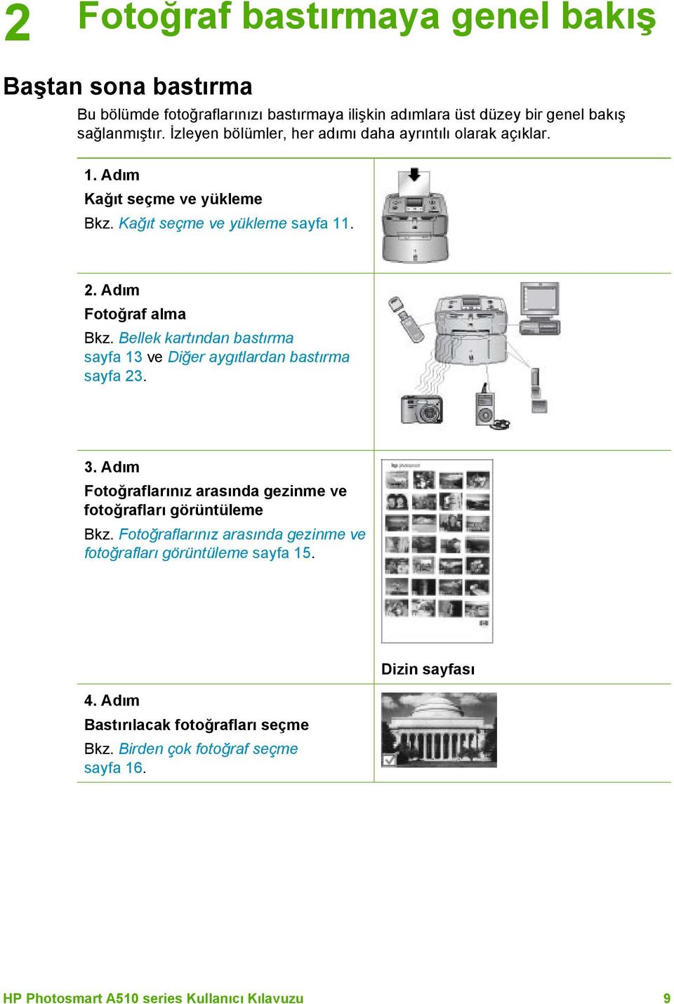 Bellek kartından bastırma sayfa 13 ve Diğer aygıtlardan bastırma sayfa 23. 3. Adım Fotoğraflarınız arasında gezinme ve fotoğrafları görüntüleme Bkz.