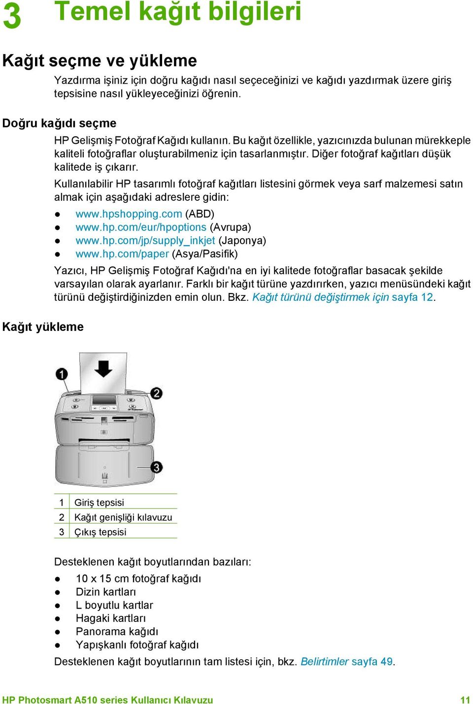 Diğer fotoğraf kağıtları düşük kalitede iş çıkarır. Kullanılabilir HP tasarımlı fotoğraf kağıtları listesini görmek veya sarf malzemesi satın almak için aşağıdaki adreslere gidin: Kağıt yükleme www.