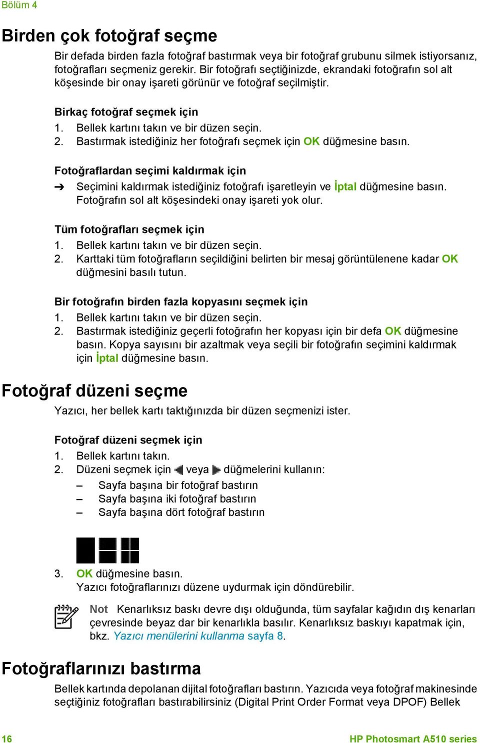 Bastırmak istediğiniz her fotoğrafı seçmek için OK düğmesine basın. Fotoğraflardan seçimi kaldırmak için Seçimini kaldırmak istediğiniz fotoğrafı işaretleyin ve İptal düğmesine basın.