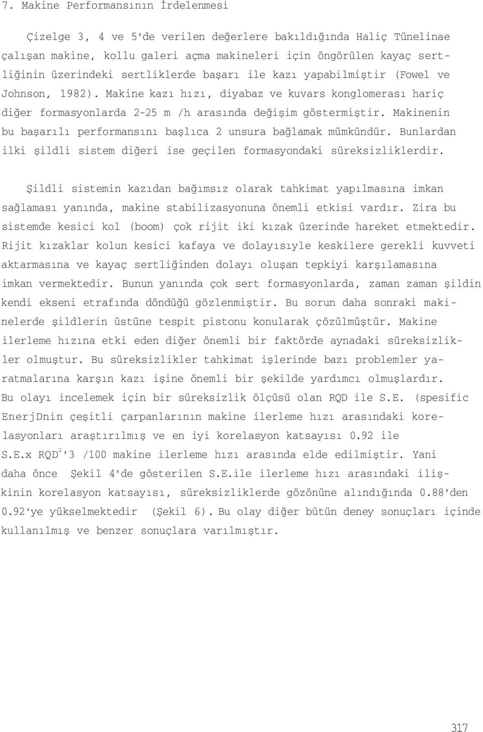 Makinenin bu başarılı performansını başlıca 2 unsura bağlamak mümkündür. Bunlardan ilki şildli sistem diğeri ise geçilen formasyondaki süreksizliklerdir.