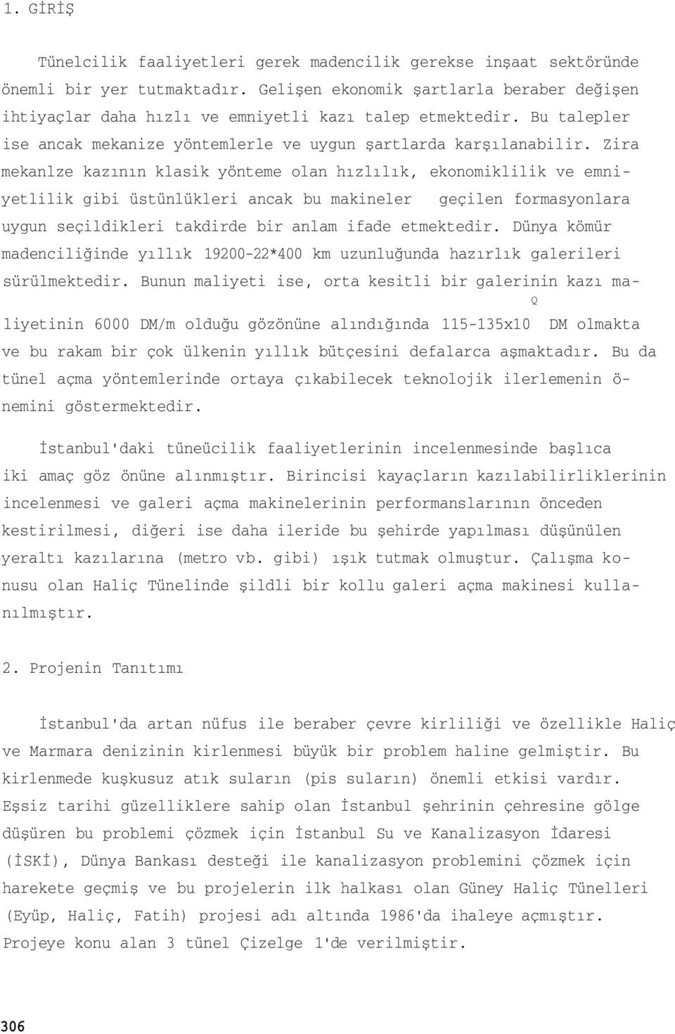 Zira mekanlze kazının klasik yönteme olan hızlılık, ekonomiklilik ve emniyetlilik gibi üstünlükleri ancak bu makineler geçilen formasyonlara uygun seçildikleri takdirde bir anlam ifade etmektedir.