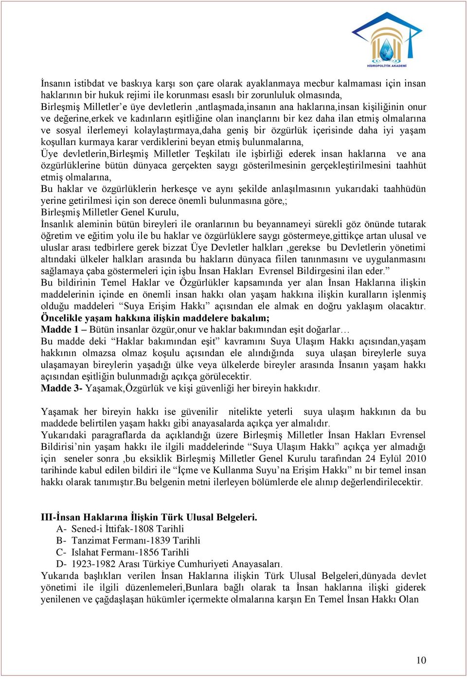 kolaylaştırmaya,daha geniş bir özgürlük içerisinde daha iyi yaşam koşulları kurmaya karar verdiklerini beyan etmiş bulunmalarına, Üye devletlerin,birleşmiş Milletler Teşkilatı ile işbirliği ederek