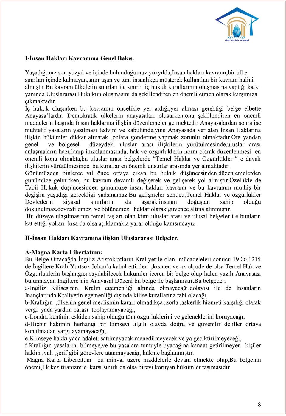 bu kavram ülkelerin sınırları ile sınırlı,iç hukuk kurallarının oluşmasına yaptığı katkı yanında Uluslararası Hukukun oluşmasını da şekillendiren en önemli etmen olarak karşımıza çıkmaktadır.