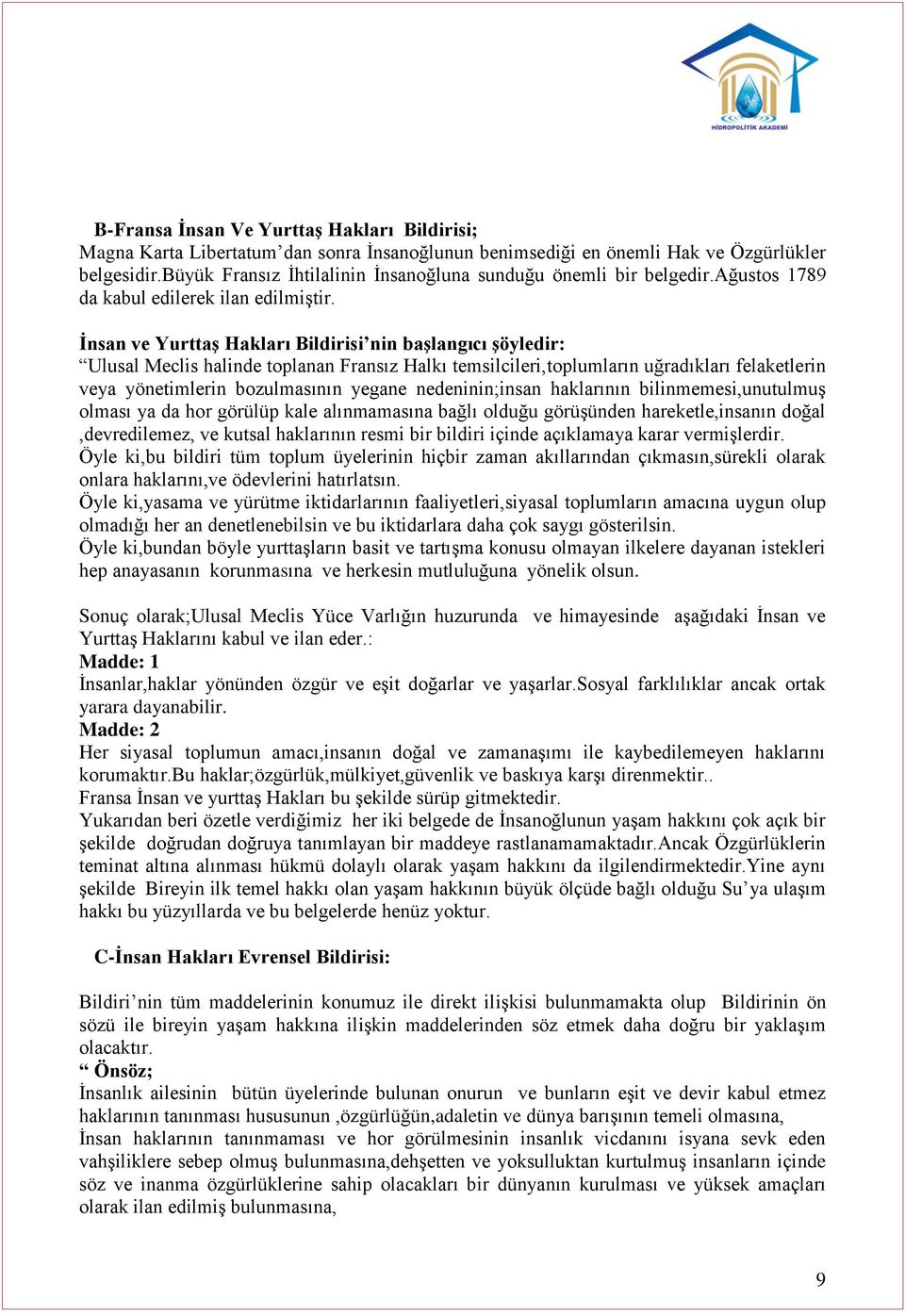 İnsan ve Yurttaş Hakları Bildirisi nin başlangıcı şöyledir: Ulusal Meclis halinde toplanan Fransız Halkı temsilcileri,toplumların uğradıkları felaketlerin veya yönetimlerin bozulmasının yegane