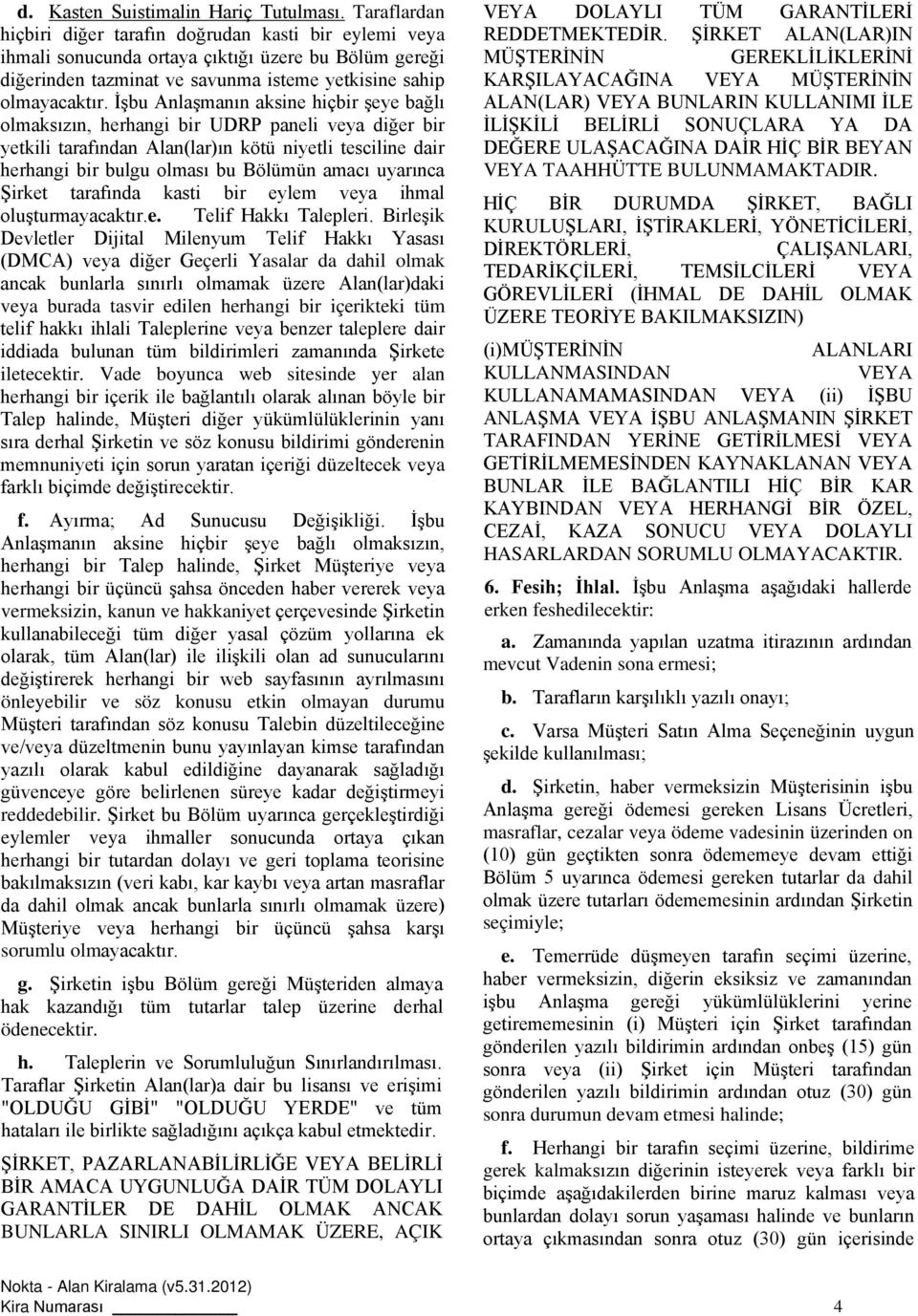 İşbu Anlaşmanın aksine hiçbir şeye bağlı olmaksızın, herhangi bir UDRP paneli veya diğer bir yetkili tarafından Alan(lar)ın kötü niyetli tesciline dair herhangi bir bulgu olması bu Bölümün amacı