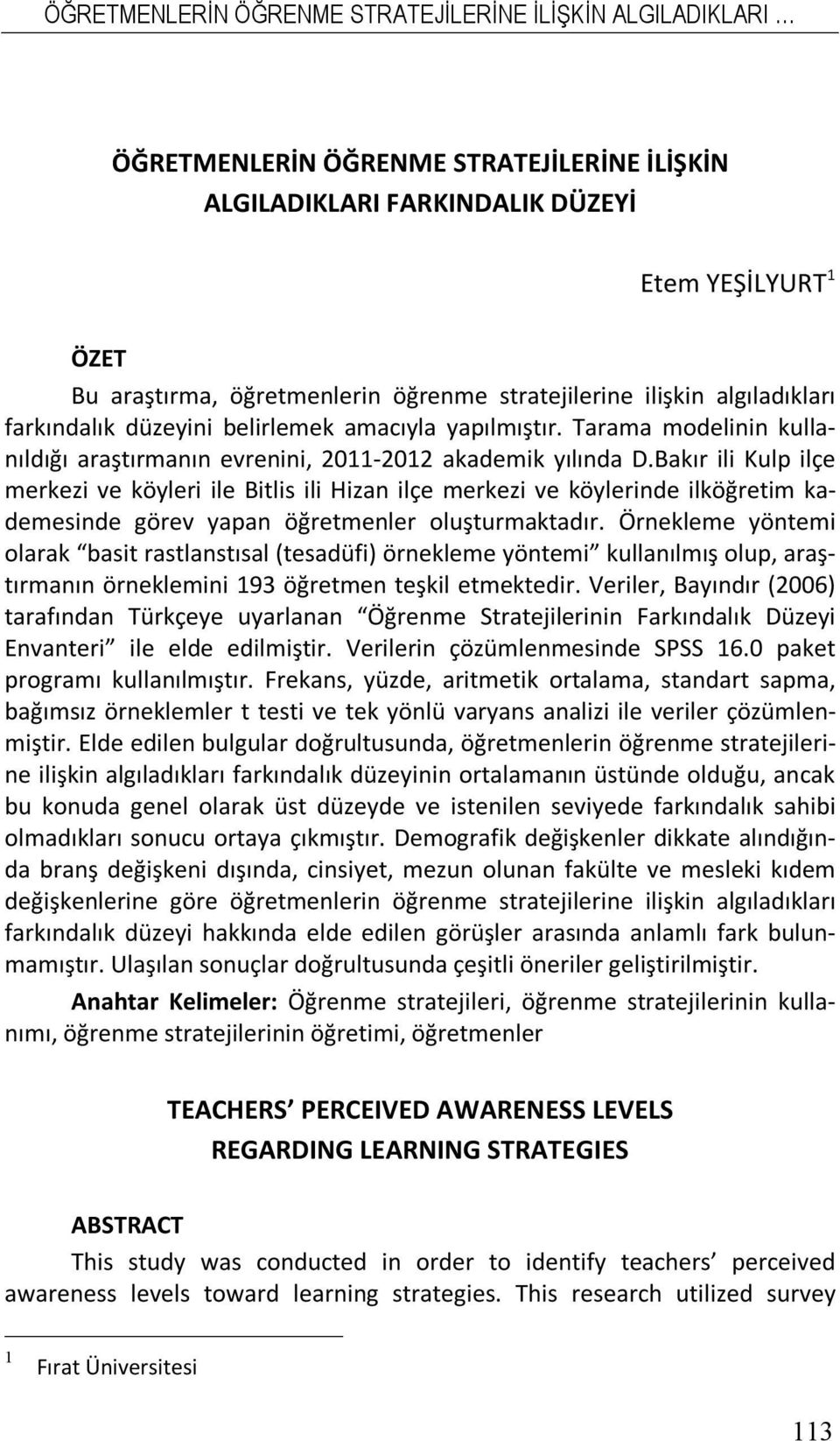 Bakır ili Kulp ilçe merkezi ve köyleri ile Bitlis ili Hizan ilçe merkezi ve köylerinde ilköğretim kademesinde görev yapan öğretmenler oluşturmaktadır.