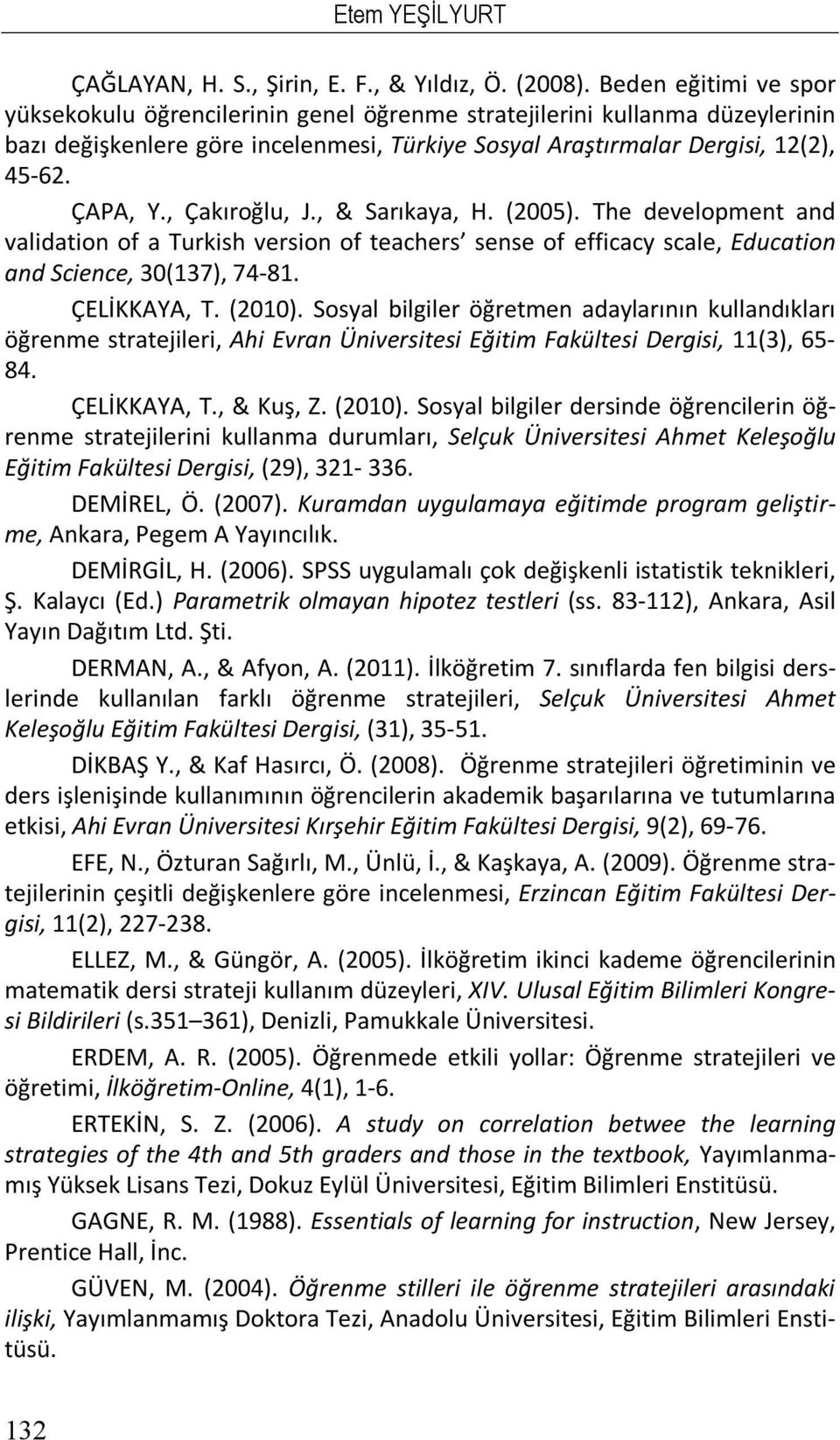 , Çakıroğlu, J., & Sarıkaya, H. (2005). The development and validation of a Turkish version of teachers sense of efficacy scale, Education and Science, 30(137), 74-81. ÇELİKKAYA, T. (2010).