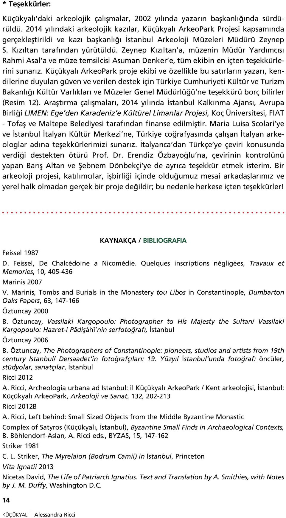 Zeynep Kızıltan a, müzenin Müdür Yardımcısı Rahmi Asal a ve müze temsilcisi Asuman Denker e, tüm ekibin en içten teşekkürlerini sunarız.