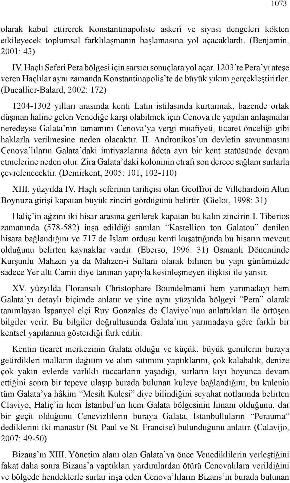 (Ducallier-Balard, 2002: 172) 1204-1302 yılları arasında kenti Latin istilasında kurtarmak, bazende ortak düşman haline gelen Venediğe karşı olabilmek için Cenova ile yapılan anlaşmalar neredeyse