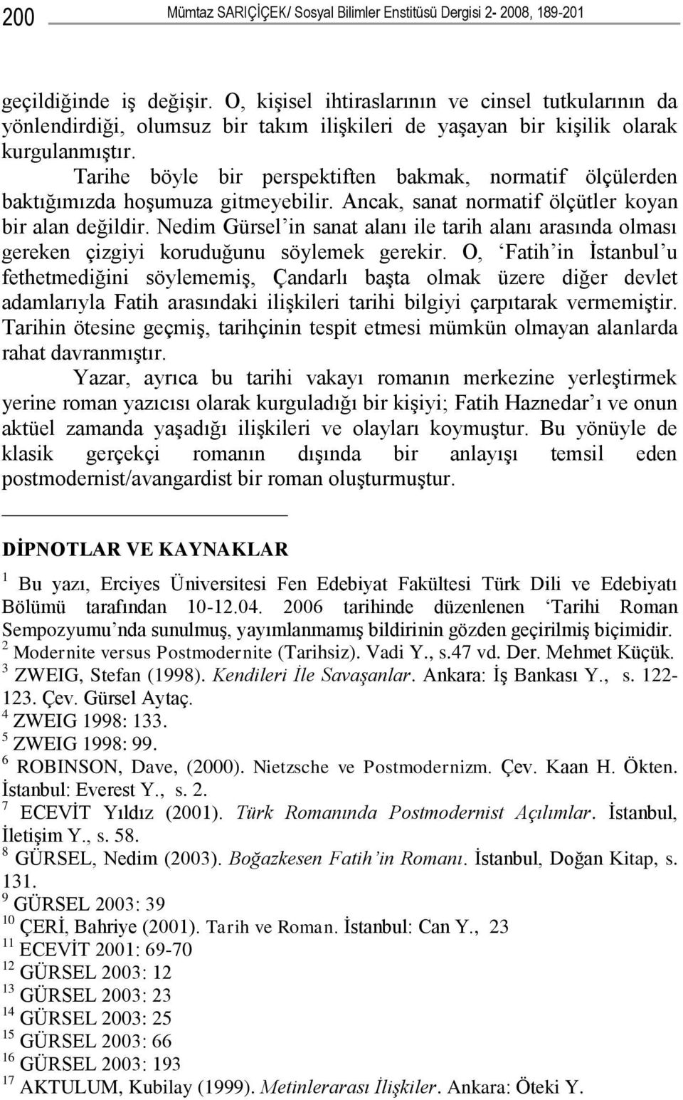 Tarihe böyle bir perspektiften bakmak, normatif ölçülerden baktığımızda hoşumuza gitmeyebilir. Ancak, sanat normatif ölçütler koyan bir alan değildir.